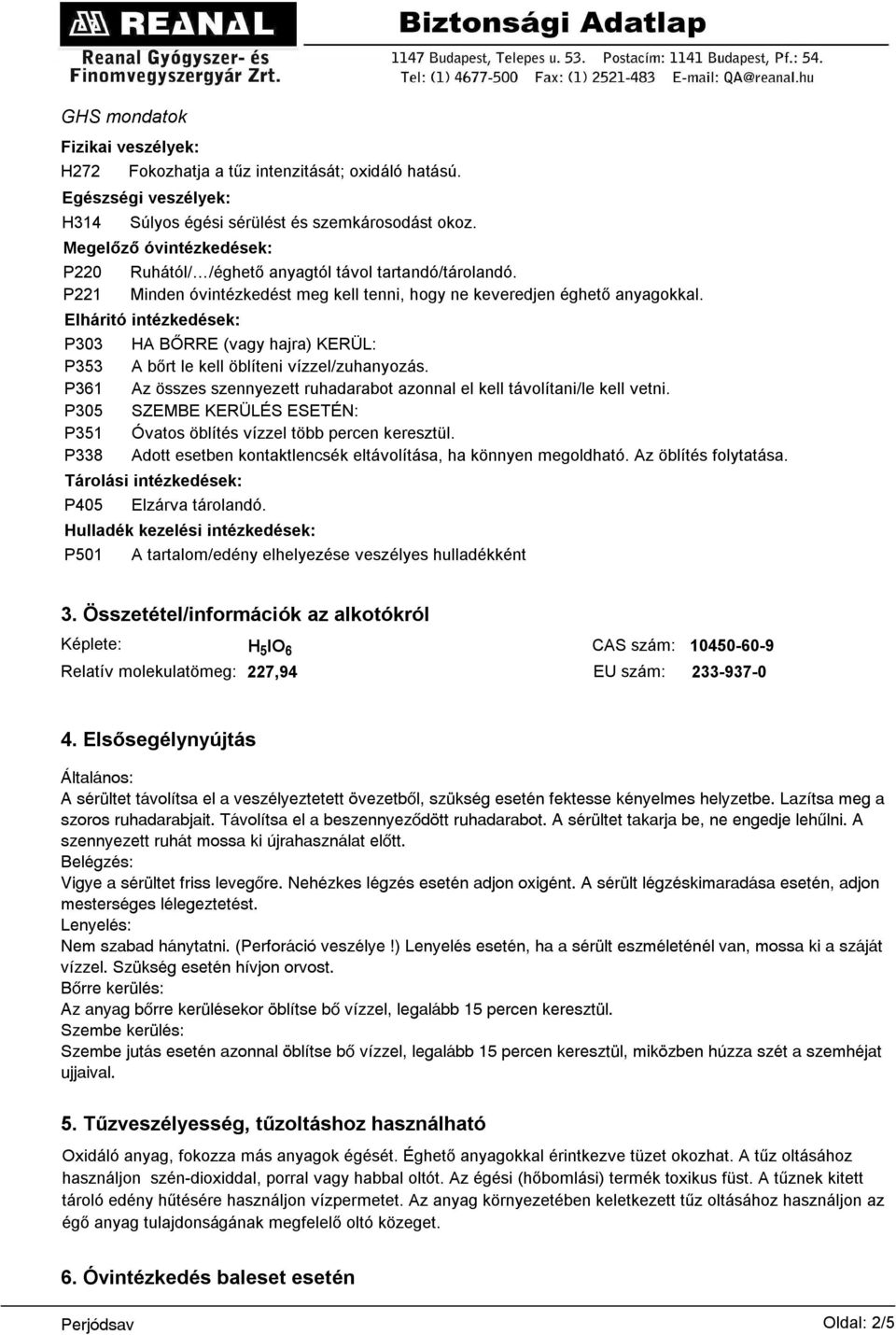 Elháritó intézkedések: P303 HA BŐRRE (vagy hajra) KERÜL: P353 A bőrt le kell öblíteni vízzel/zuhanyozás. P361 Az összes szennyezett ruhadarabot azonnal el kell távolítani/le kell vetni.