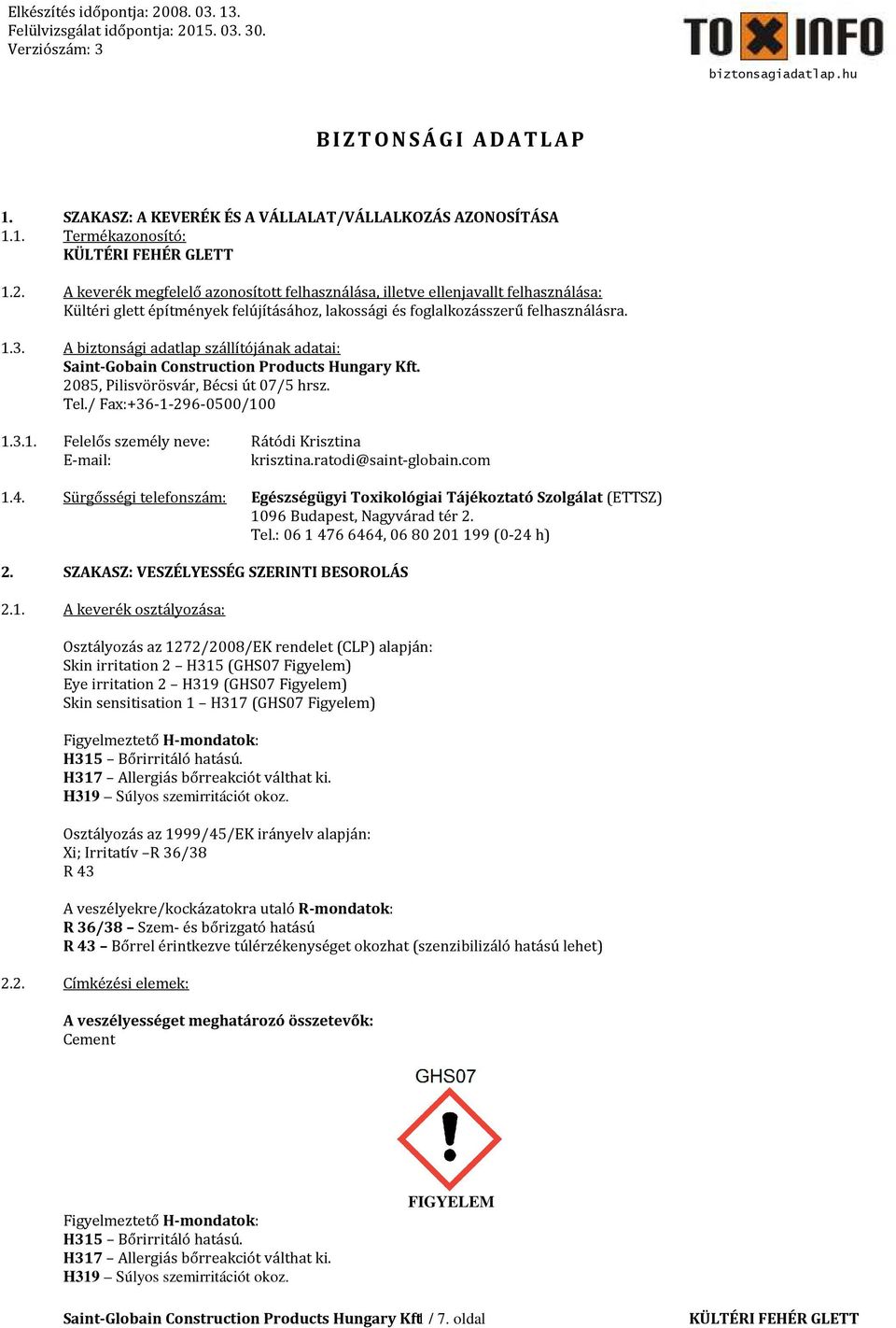 A biztonsági adatlap szállítójának adatai: Saint-Gobain Construction Products Hungary Kft. 2085, Pilisvörösvár, Bécsi út 07/5 hrsz. Tel./ Fax:+36-1-
