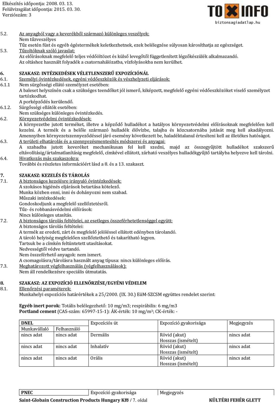 Az oltáshoz használt folyadék a csatornahálózatba, vízfolyásokba nem kerülhet. 6. SZAKASZ: INTÉZKEDÉSEK VÉLETLENSZERŰ EXPOZÍCIÓNÁL 6.1.