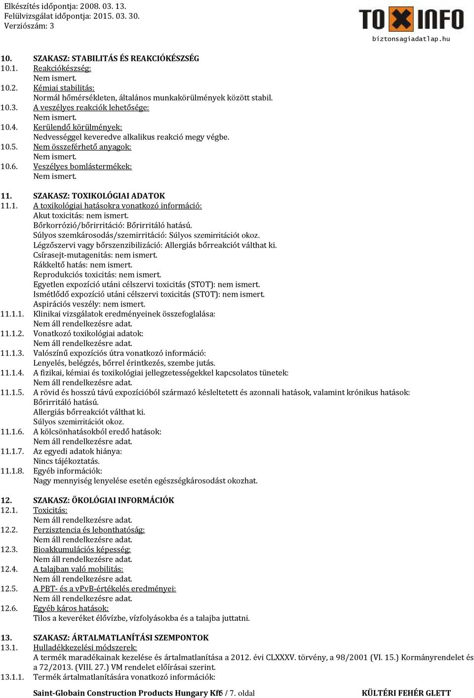 Bőrkorrózió/bőrirritáció: Bőrirritáló hatású. Súlyos szemkárosodás/szemirritáció: Súlyos szemirritációt okoz. Légzőszervi vagy bőrszenzibilizáció: Allergiás bőrreakciót válthat ki.