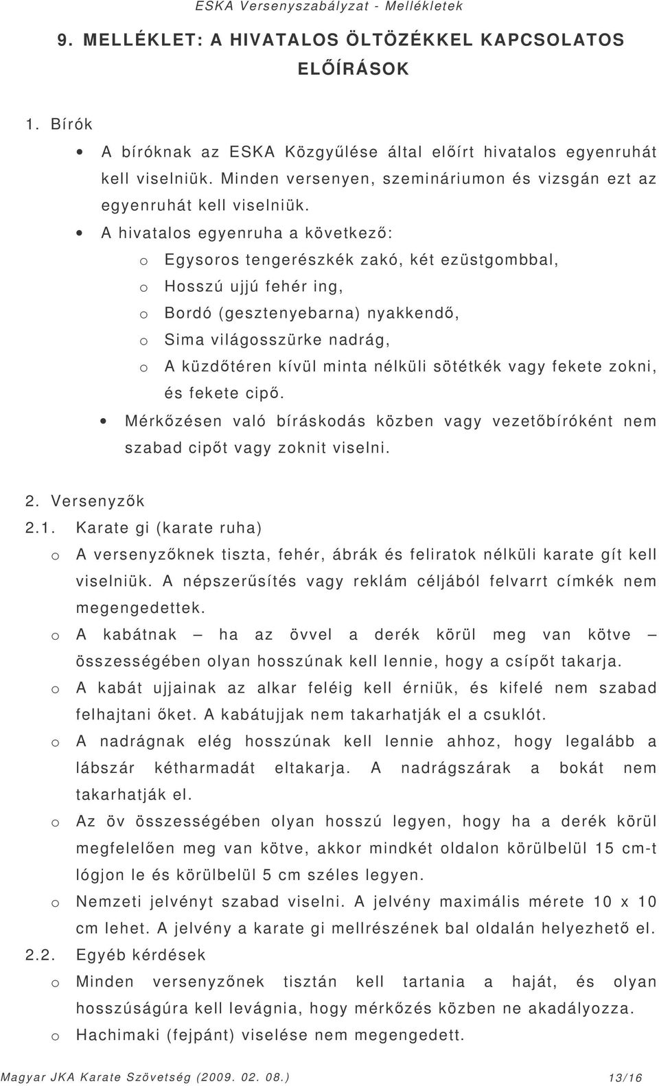 A hivatalos egyenruha a következ: o Egysoros tengerészkék zakó, két ezüstgombbal, o Hosszú ujjú fehér ing, o Bordó (gesztenyebarna) nyakkend, o Sima világosszürke nadrág, o A küzdtéren kívül minta