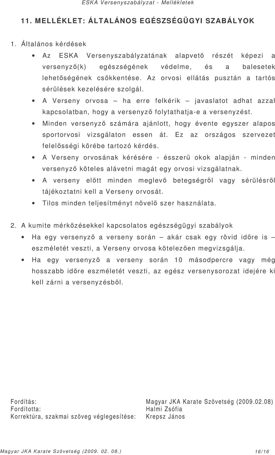 Minden versenyz számára ajánlott, hogy évente egyszer alapos sportorvosi vizsgálaton essen át. Ez az országos szervezet felelsségi körébe tartozó kérdés.