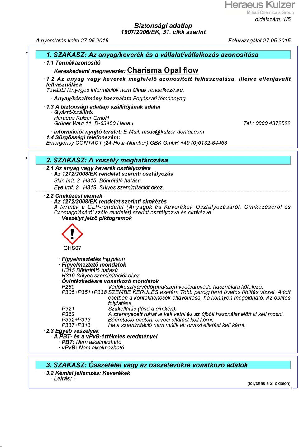 3 A biztonsági adatlap szállítójának adatai Gyártó/szállító: eraeus Kulzer Gmb Grüner Weg 11, D-63450 anau Tel.: 0800 4372522 Információt nyujtó terület: E-Mail: msds@kulzer-dental.com 1.