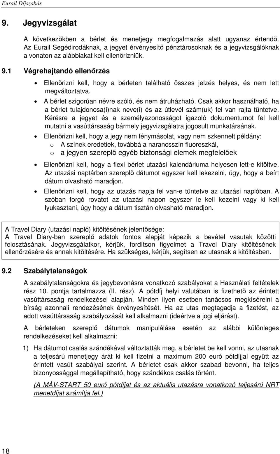 1 Végrehajtandó ellenőrzés Ellenőrizni kell, hogy a bérleten található összes jelzés helyes, és nem lett megváltoztatva. A bérlet szigorúan névre szóló, és nem átruházható.