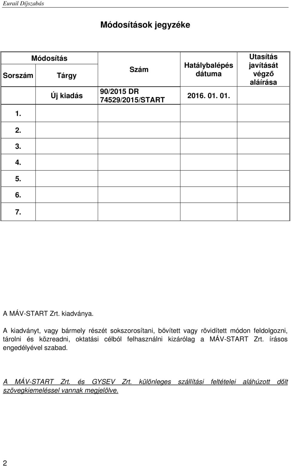 A kiadványt, vagy bármely részét sokszorosítani, bővített vagy rövidített módon feldolgozni, tárolni és közreadni, oktatási célból