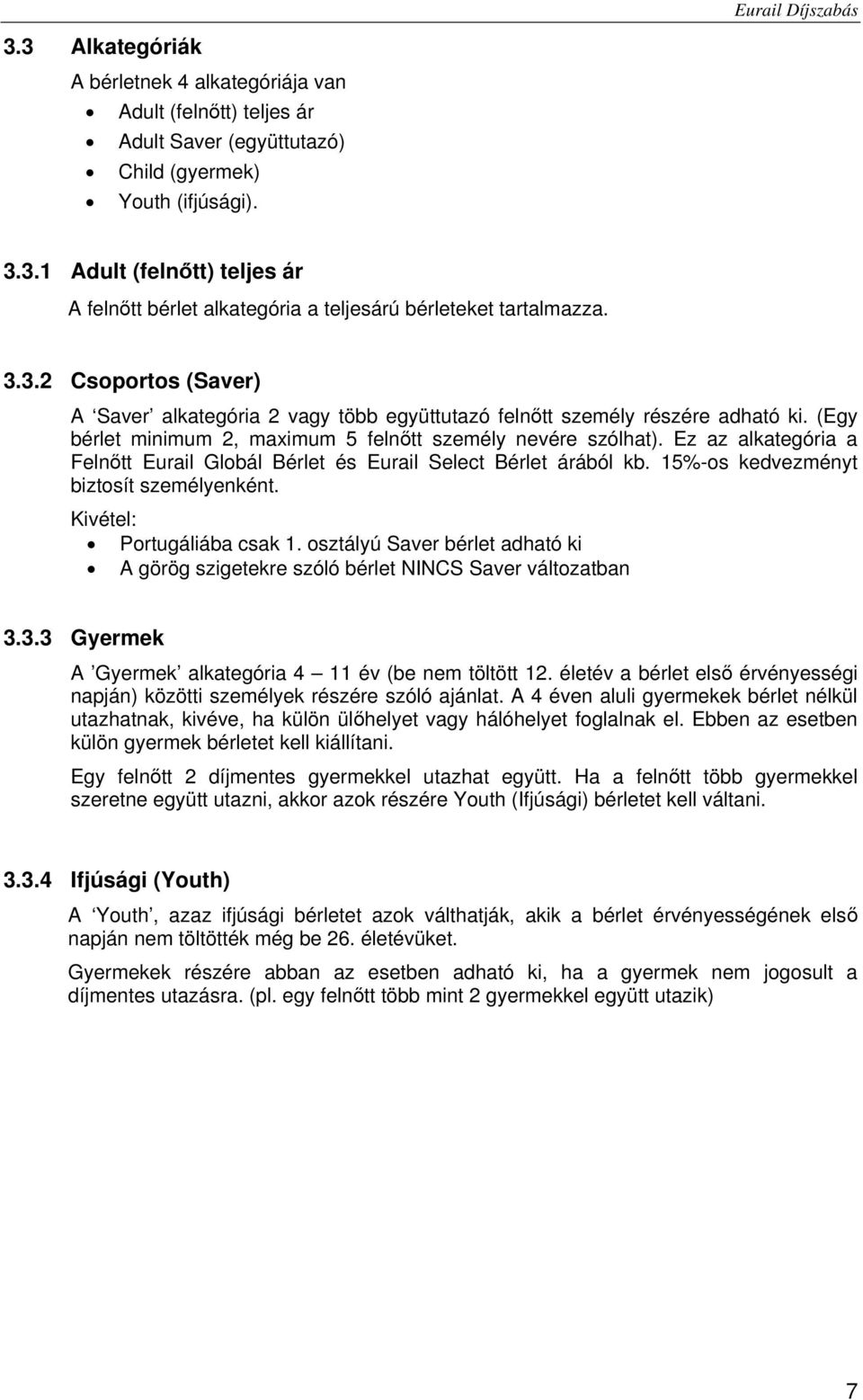 Ez az alkategória a Felnőtt Eurail Globál Bérlet és Eurail Select Bérlet árából kb. 15%-os kedvezményt biztosít személyenként. Kivétel: Portugáliába csak 1.