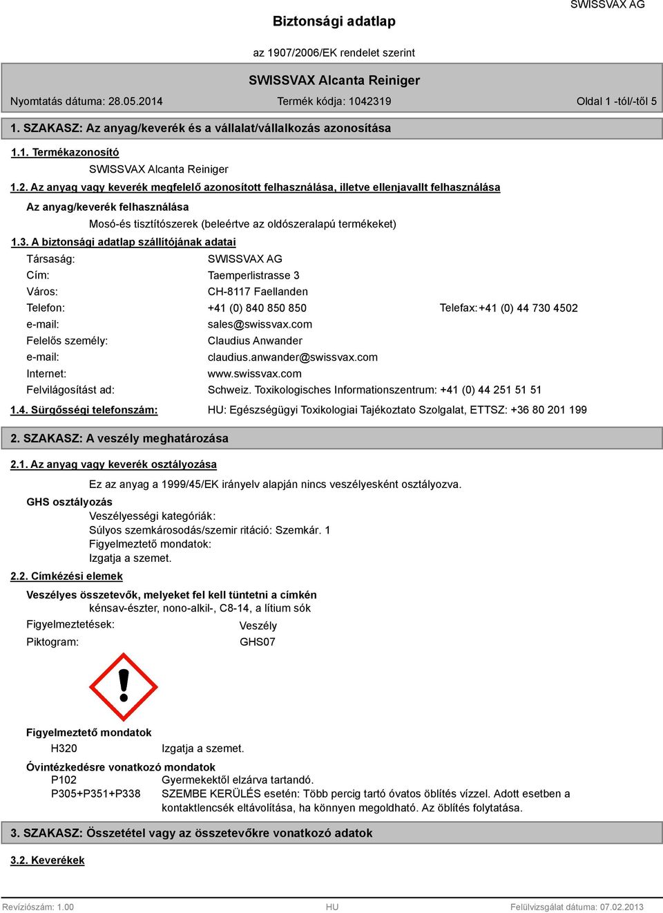 A biztonsági adatlap szállítójának adatai Társaság: Cím: Város: Taemperlistrasse 3 CH-8117 Faellanden Telefon: +41 (0) 840 850 850 Telefax:+41 (0) 44 730 4502 e-mail: Felelős személy: e-mail: