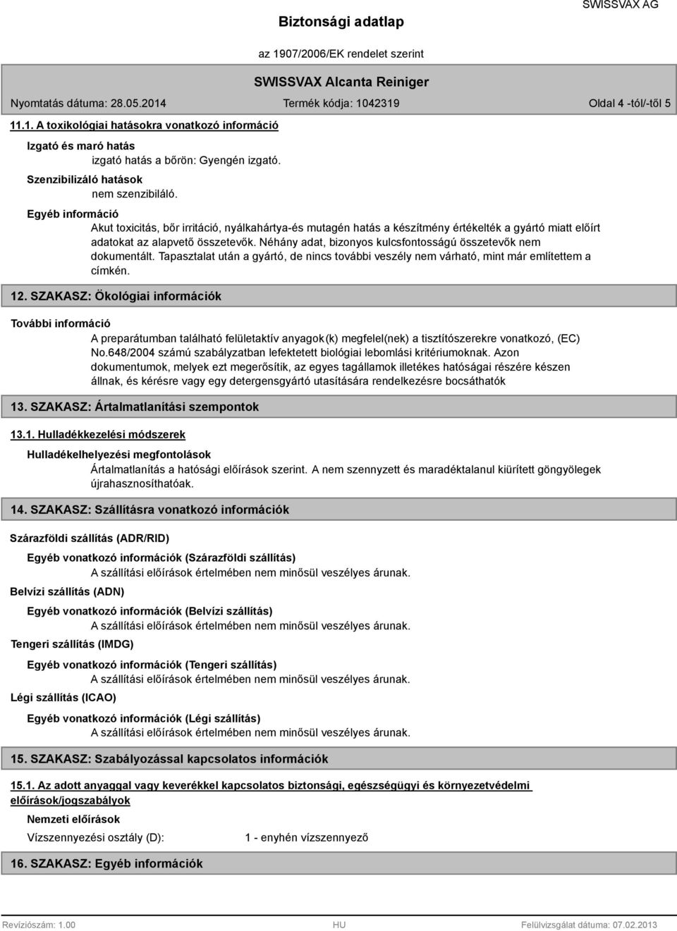 Néhány adat, bizonyos kulcsfontosságú összetevők nem dokumentált. Tapasztalat után a gyártó, de nincs további veszély nem várható, mint már említettem a címkén. 12.