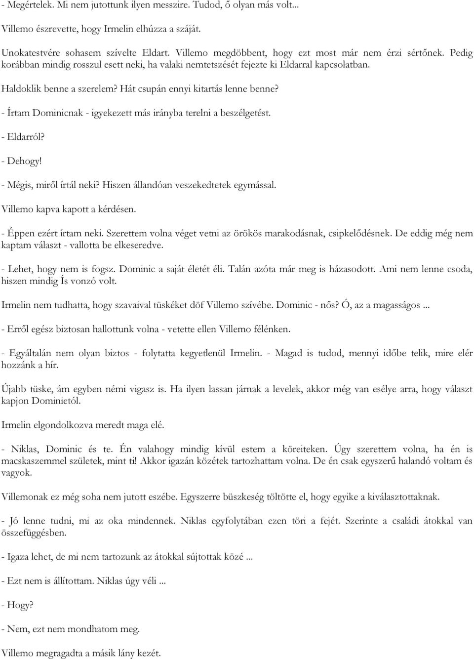 Hát csupán ennyi kitartás lenne benne? - Írtam Dominicnak - igyekezett más irányba terelni a beszélgetést. - Eldarról? - Dehogy! - Mégis, miről írtál neki? Hiszen állandóan veszekedtetek egymással.