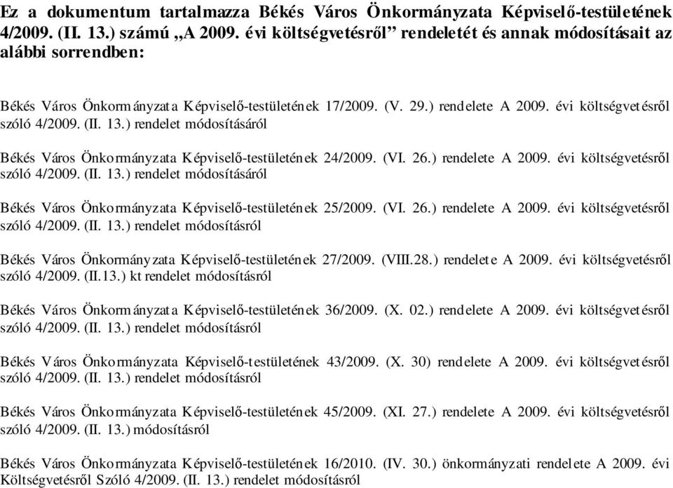 13.) rendelet módosításáról Békés Város Önkormányzata Képviselő-testületének 24/2009. (VI. 26.) rendelete A 2009. évi költségvetésről szóló 4/2009. (II. 13.