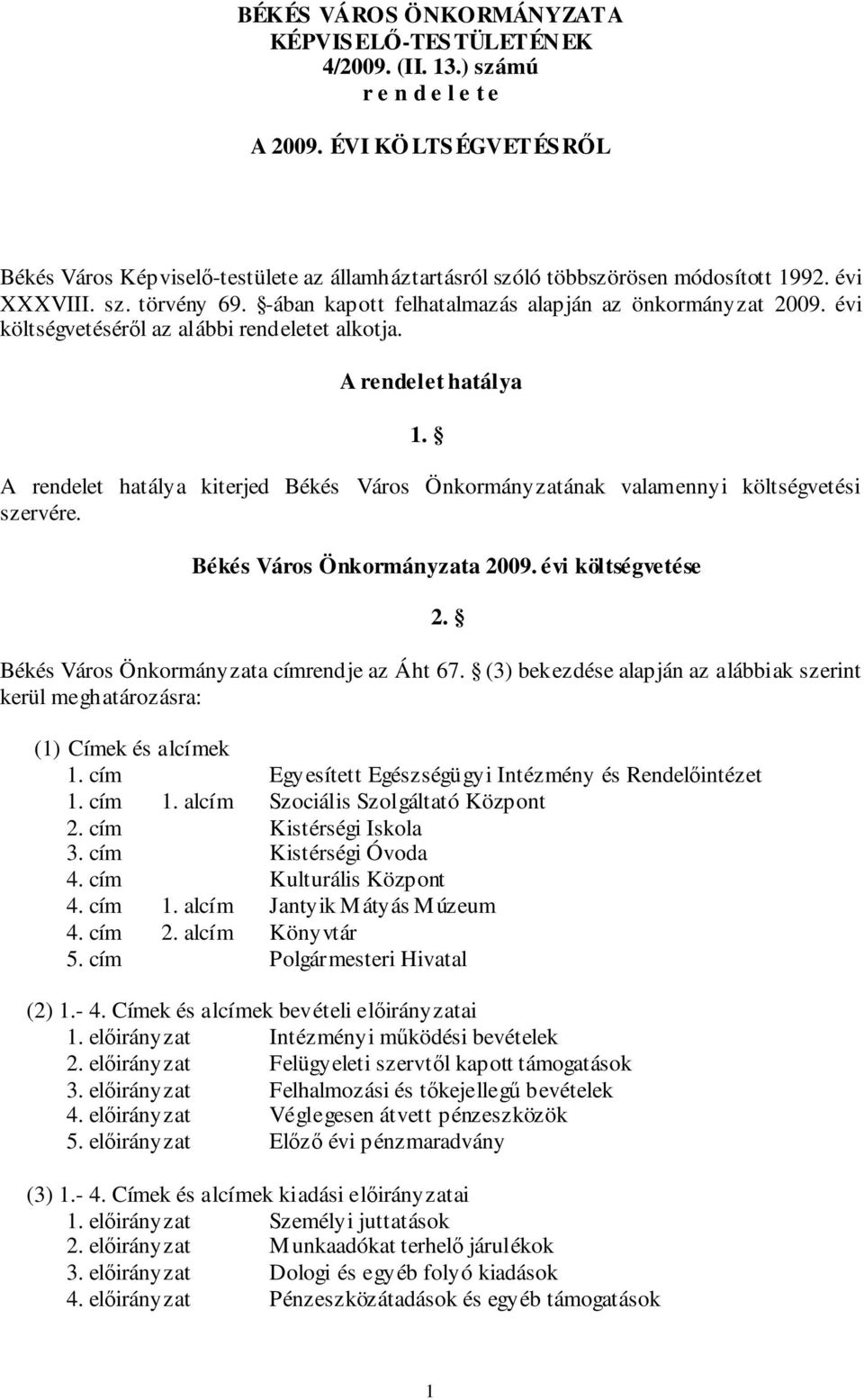 évi költségvetéséről az alábbi rendeletet alkotja. A rendelet hatálya 1. A rendelet hatálya kiterjed Békés Város Önkormányzatának valamennyi költségvetési szervére. Békés Város Önkormányzata 2009.