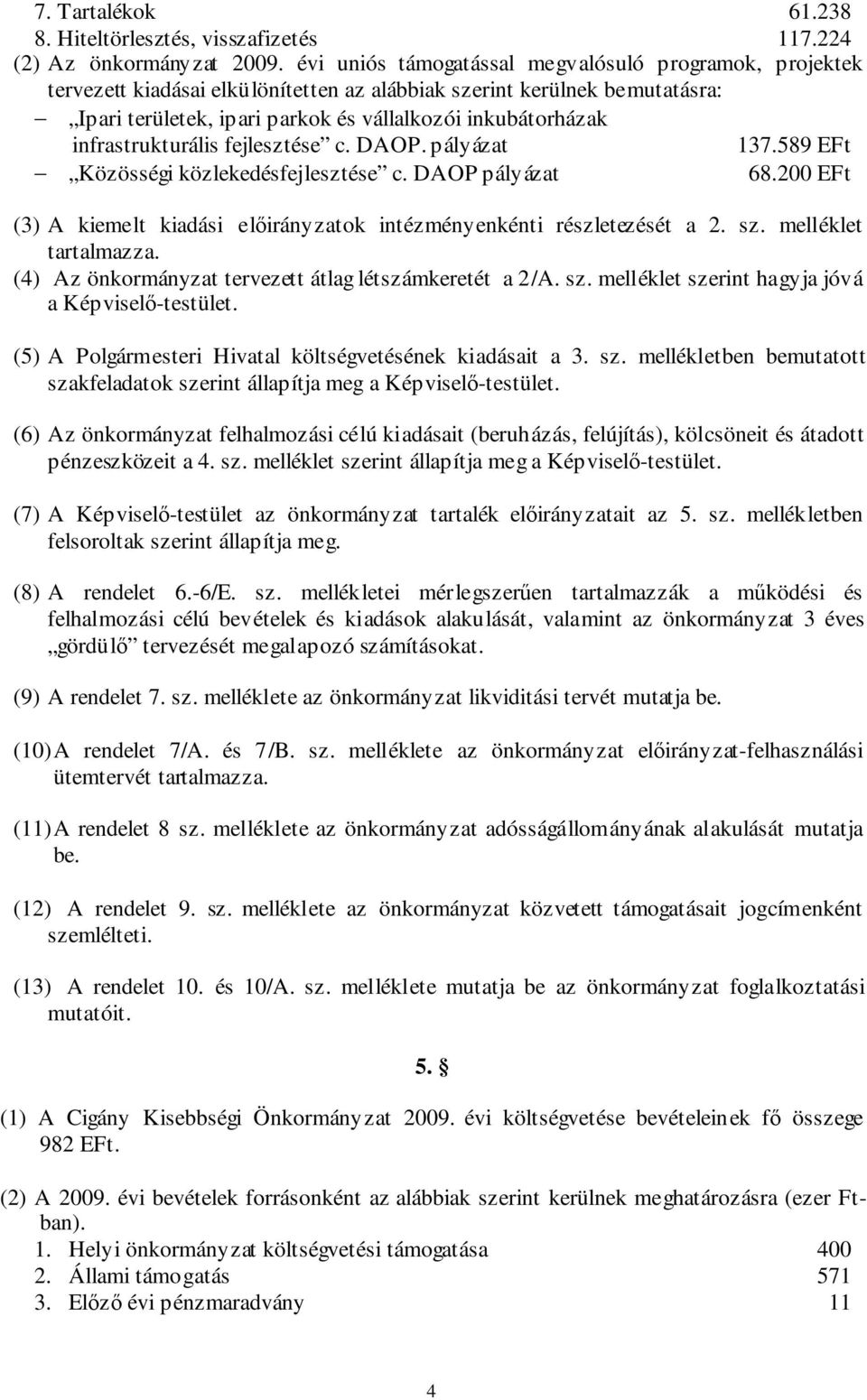 infrastrukturális fejlesztése c. DAOP. pályázat 137.589 EFt Közösségi közlekedésfejlesztése c. DAOP pályázat 68.200 EFt (3) A kiemelt kiadási előirányzatok intézményenkénti részletezését a 2. sz.