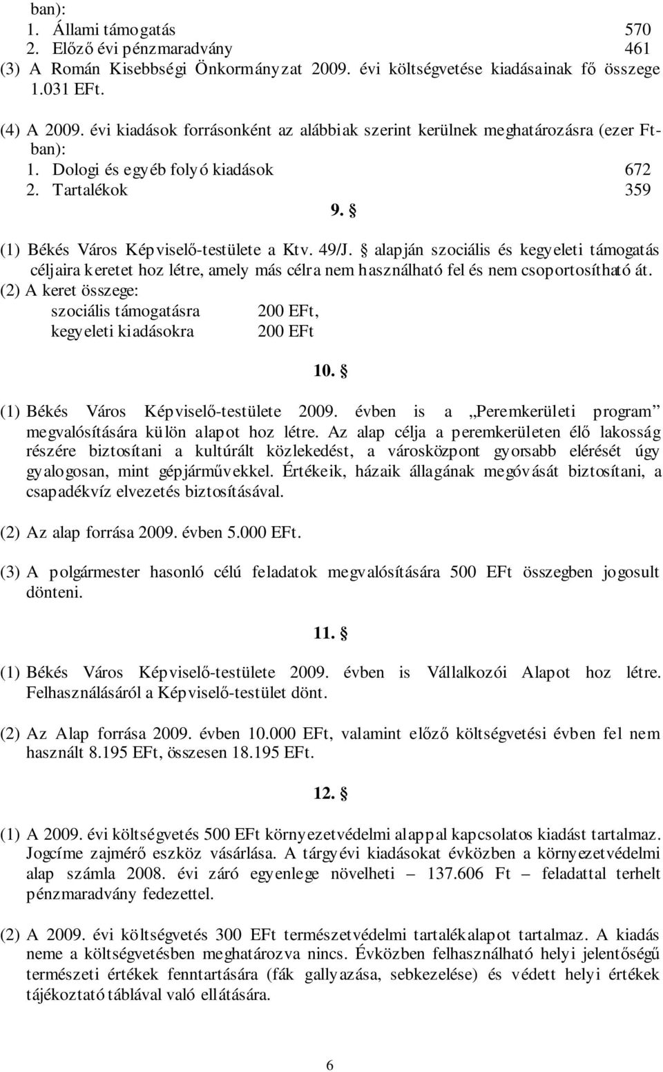 alapján szociális és kegyeleti támogatás céljaira keretet hoz létre, amely más célra nem használható fel és nem csoportosítható át.