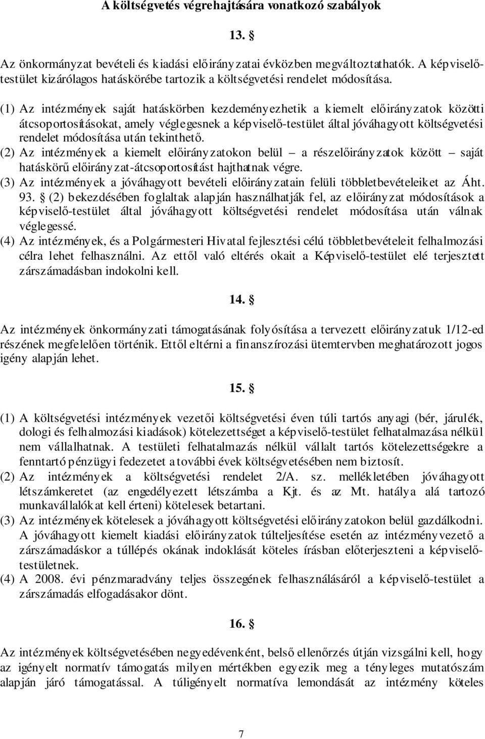(1) Az intézmények saját hatáskörben kezdeményezhetik a kiemelt előirányzatok közötti átcsoportosításokat, amely véglegesnek a képviselő-testület által jóváhagyott költségvetési rendelet módosítása