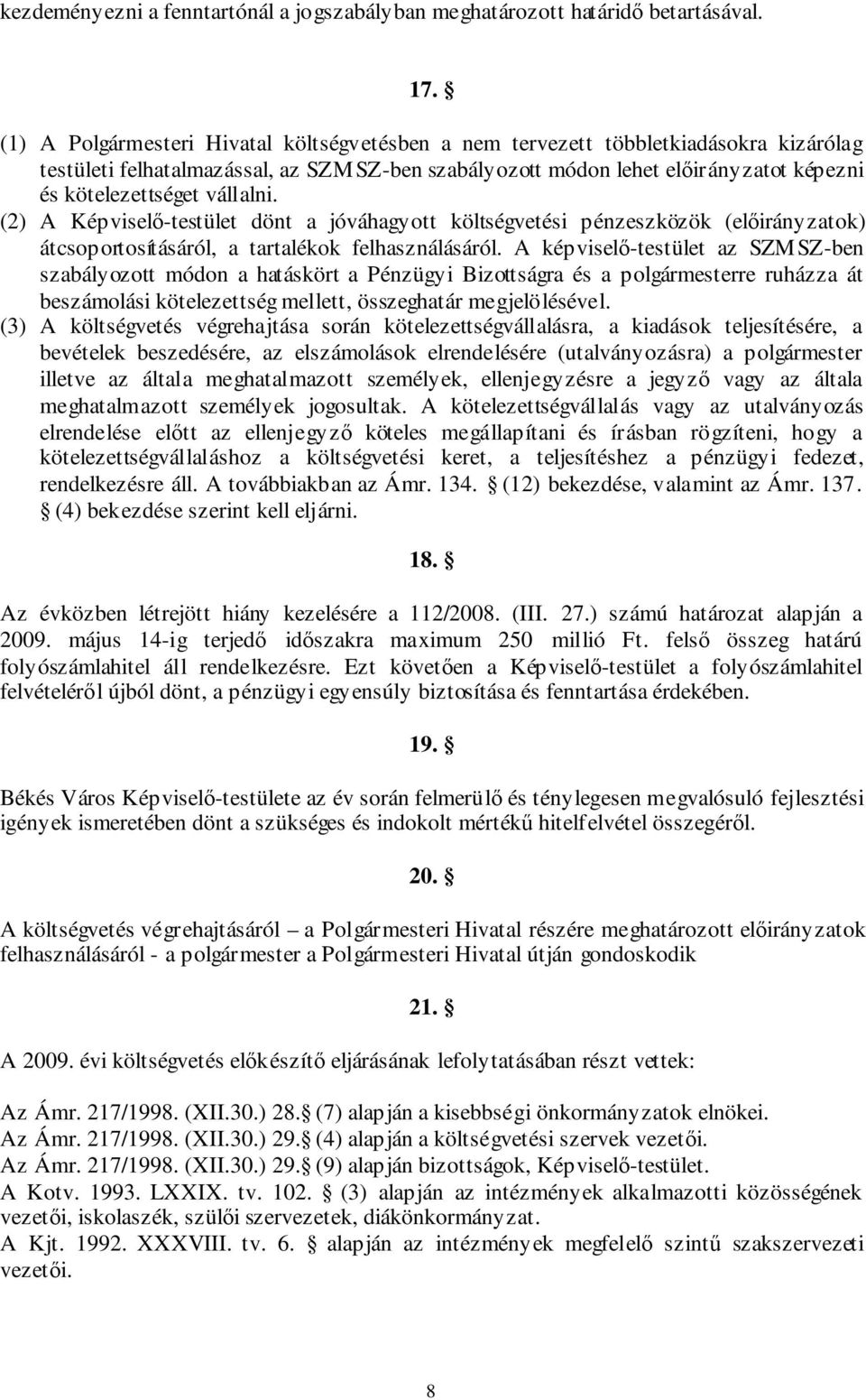 vállalni. (2) A Képviselő-testület dönt a jóváhagyott költségvetési pénzeszközök (előirányzatok) átcsoportosításáról, a tartalékok felhasználásáról.