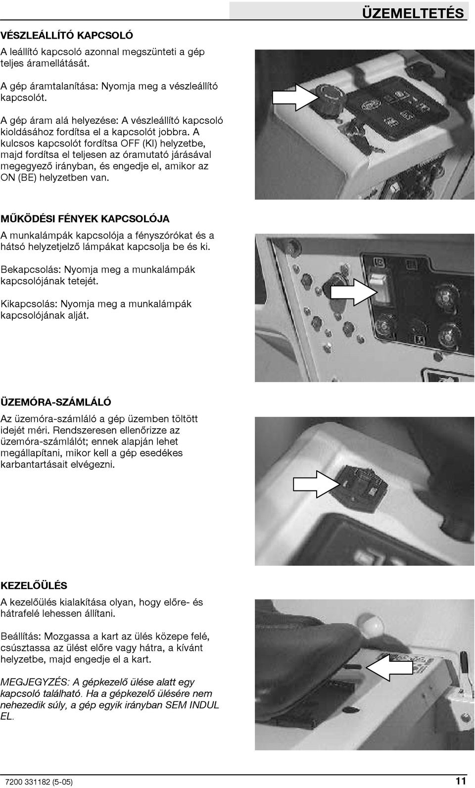 A kulcsos kapcsolót fordítsa OFF (KI) helyzetbe, majd fordítsa el teljesen az óramutató járásával megegyező irányban, és engedje el, amikor az ON (BE) helyzetben van.