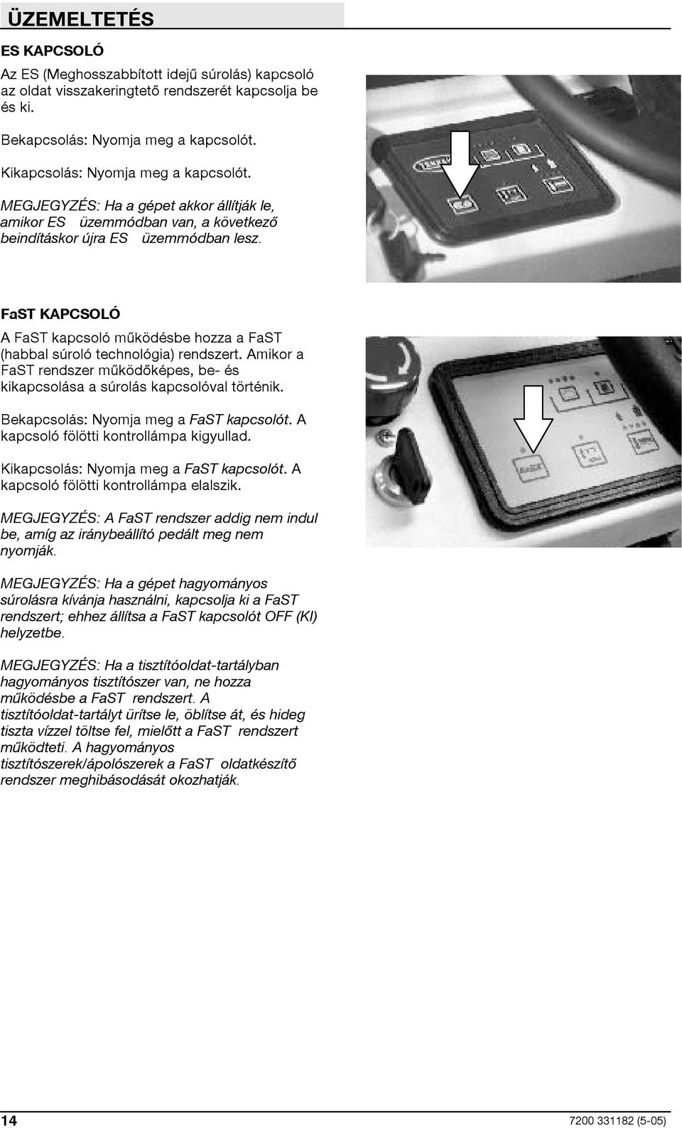 FaST KAPCSOLÓ A FaST kapcsoló működésbehozzaafast (habbal súroló technológia) rendszert. Amikor a FaST rendszer működőképes, be- és kikapcsolása a súrolás kapcsolóval történik.