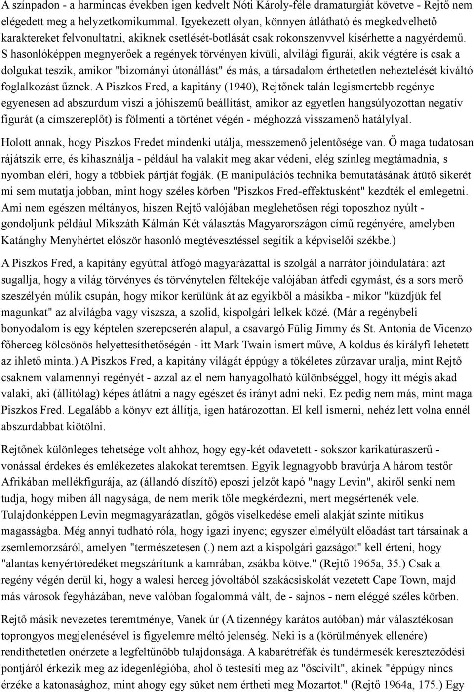 S hasonlóképpen megnyerőek a regények törvényen kívüli, alvilági figurái, akik végtére is csak a dolgukat teszik, amikor "bizományi útonállást" és más, a társadalom érthetetlen neheztelését kiváltó