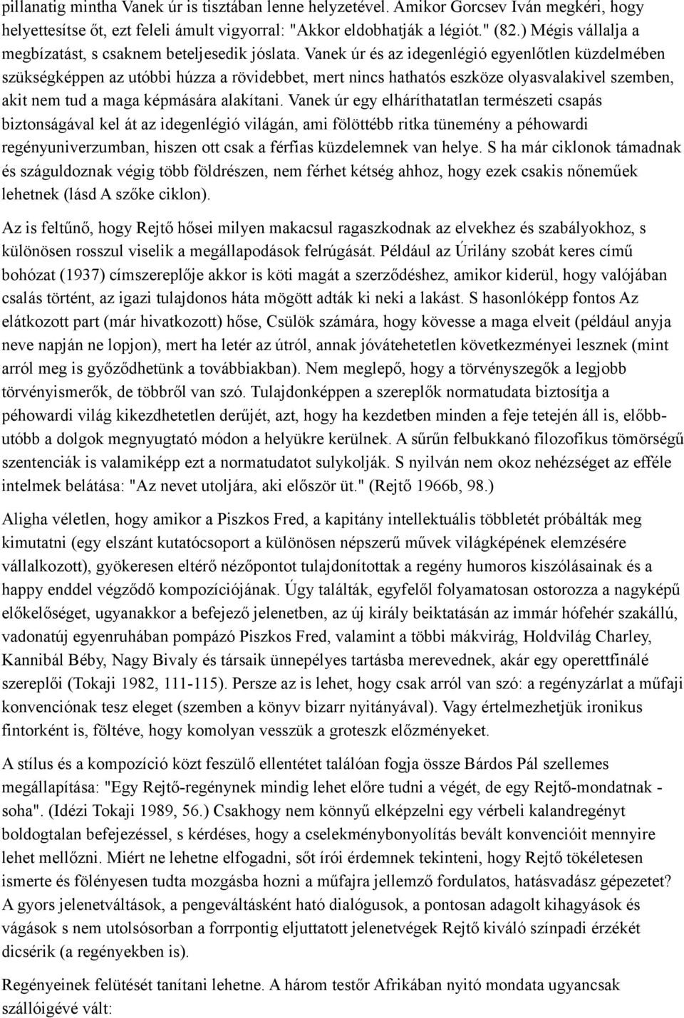 Vanek úr és az idegenlégió egyenlőtlen küzdelmében szükségképpen az utóbbi húzza a rövidebbet, mert nincs hathatós eszköze olyasvalakivel szemben, akit nem tud a maga képmására alakítani.