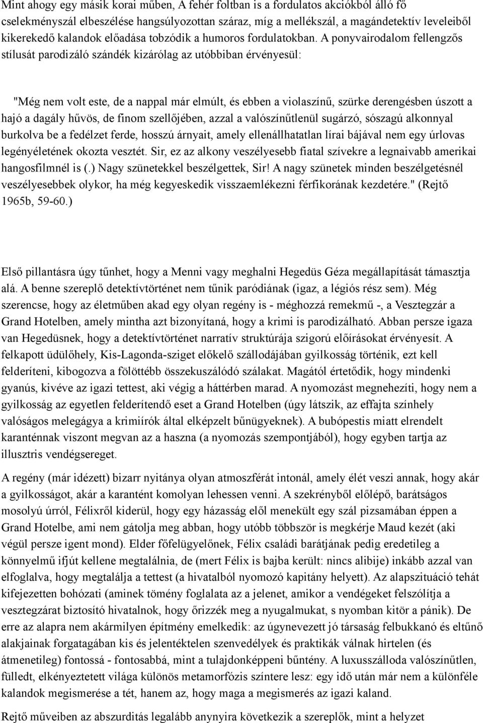 A ponyvairodalom fellengzős stílusát parodizáló szándék kizárólag az utóbbiban érvényesül: "Még nem volt este, de a nappal már elmúlt, és ebben a violaszínű, szürke derengésben úszott a hajó a dagály