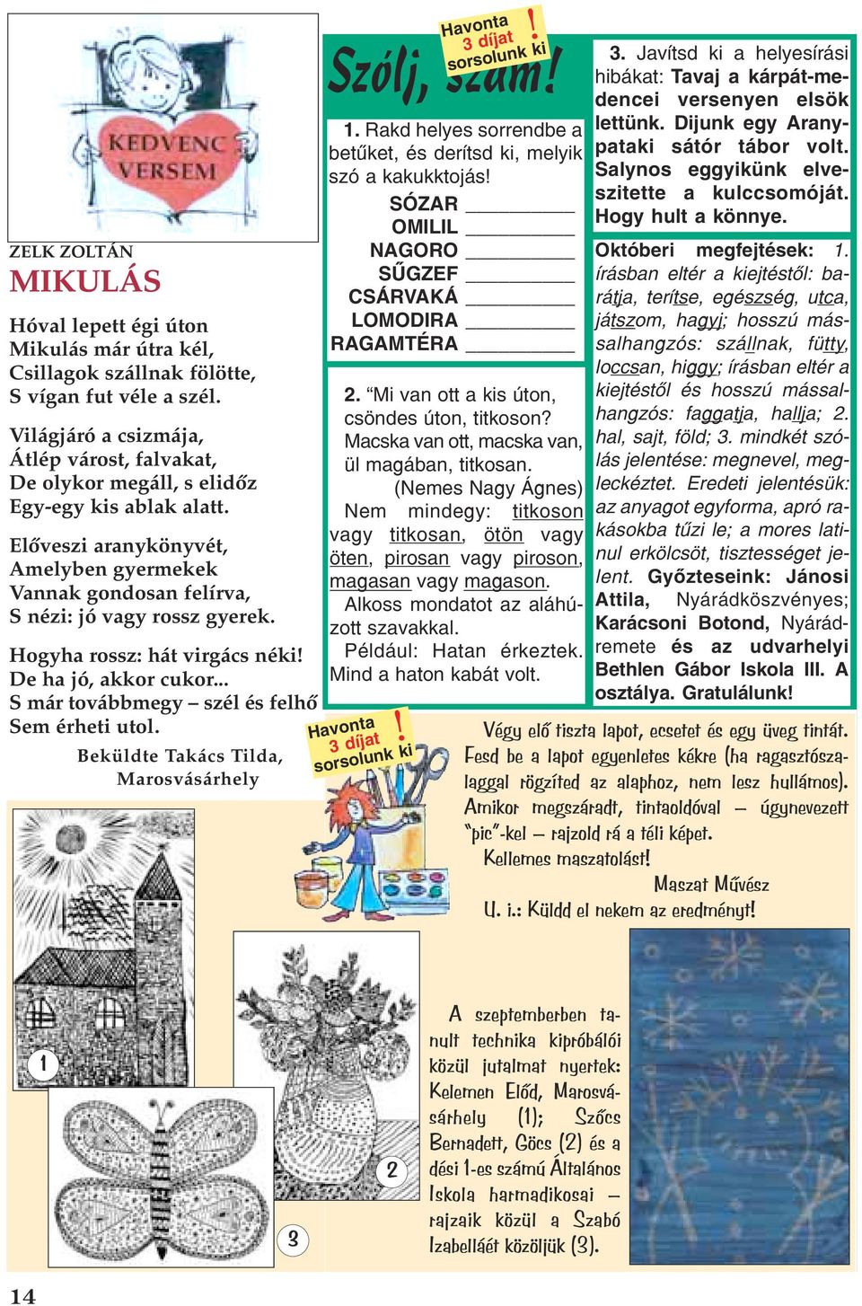 Beküdte Takács Tida, Marosvásárhey Havonta díjat sorsounk ki Szój, szám!. Rakd heyes sorrendbe a betûket, és derítsd ki, meyik szó a kakukktojás!