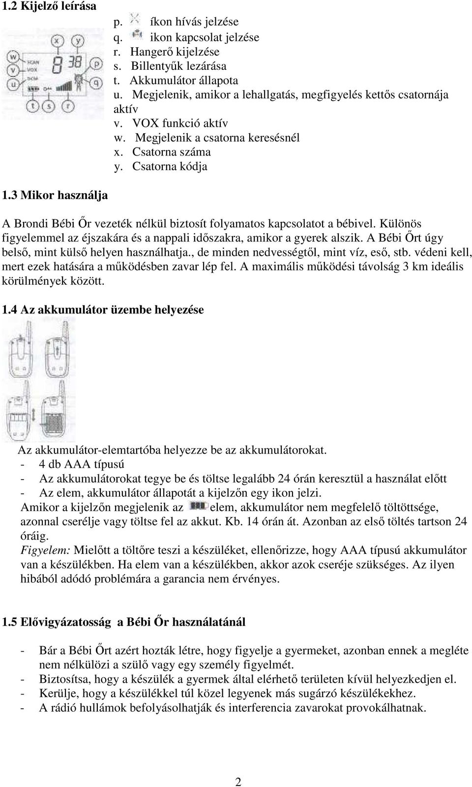 3 Mikor használja A Brondi Bébi İr vezeték nélkül biztosít folyamatos kapcsolatot a bébivel. Különös figyelemmel az éjszakára és a nappali idıszakra, amikor a gyerek alszik.