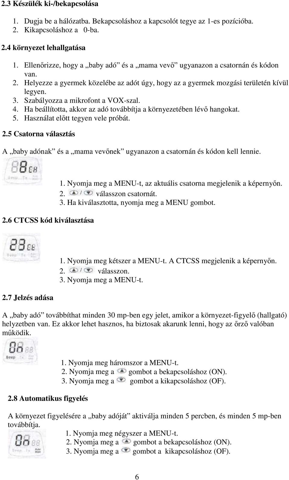 Szabályozza a mikrofont a VOX-szal. 4. Ha beállította, akkor az adó továbbítja a környezetében lévı hangokat. 5. Használat elıtt tegyen vele próbát. 2.