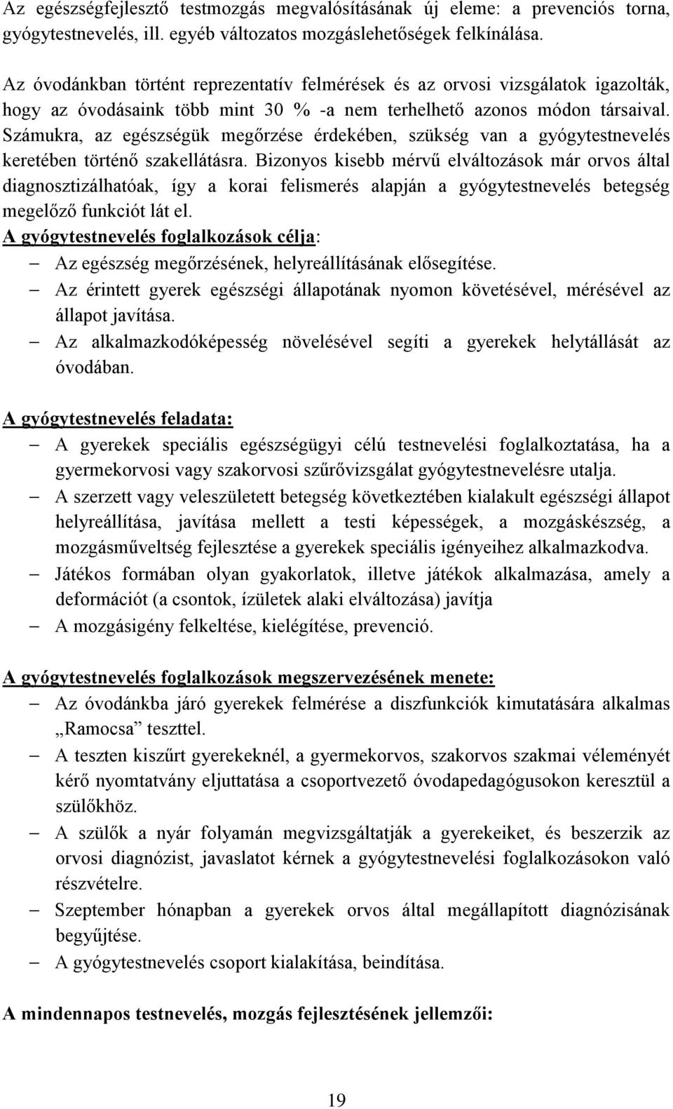 Számukra, az egészségük megőrzése érdekében, szükség van a gyógytestnevelés keretében történő szakellátásra.