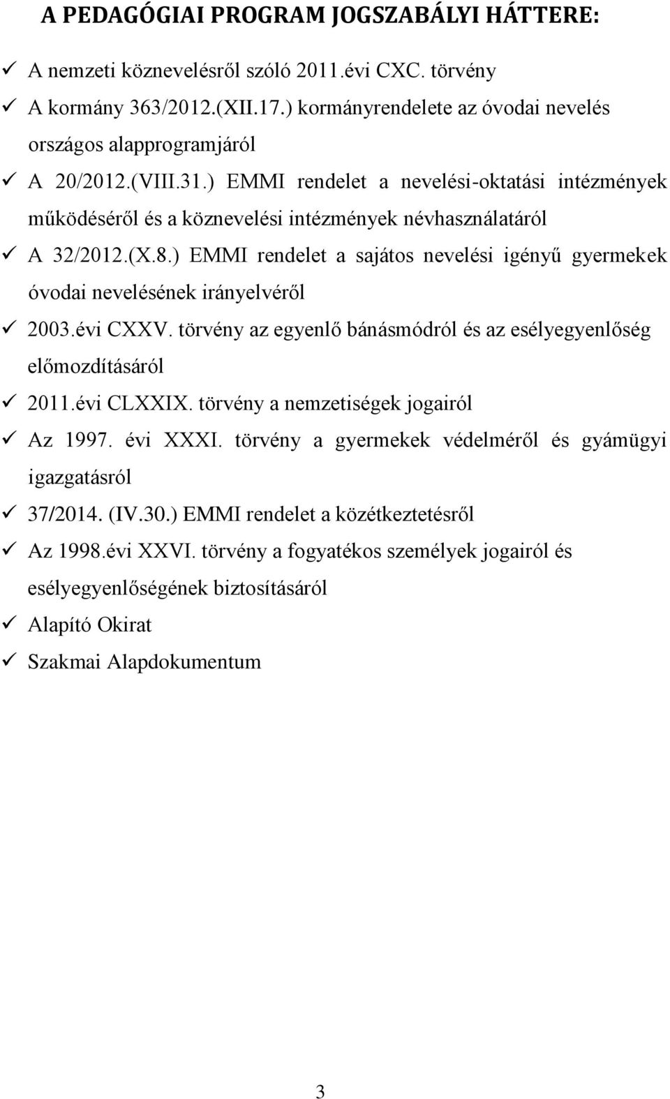 ) EMMI rendelet a sajátos nevelési igényű gyermekek óvodai nevelésének irányelvéről 2003.évi CXXV. törvény az egyenlő bánásmódról és az esélyegyenlőség előmozdításáról 2011.évi CLXXIX.