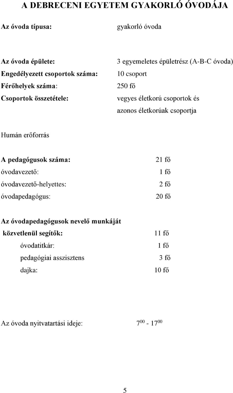 Humán erőforrás A pedagógusok száma: óvodavezető: óvodavezető-helyettes: óvodapedagógus: 21 fő 1 fő 2 fő 20 fő Az óvodapedagógusok