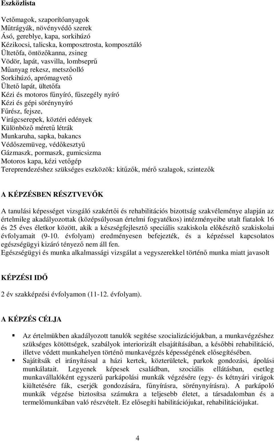 méret létrák Munkaruha, sapka, bakancs Véd szemüveg, véd keszty Gázmaszk, pormaszk, gumicsizma Motoros kapa, kézi vet gép Tereprendezéshez szükséges eszközök: kit k, mér szalagok, szintez k A