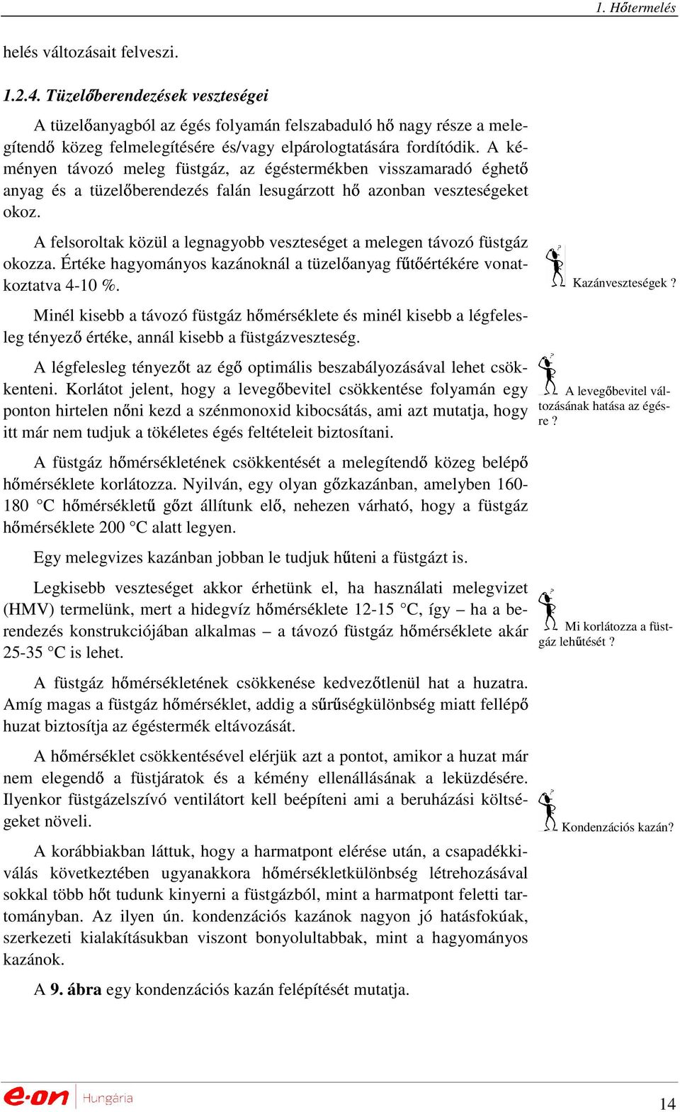 A kéményen távozó meleg füstgáz, az égéstermékben visszamaradó éghetı anyag és a tüzelıberendezés falán lesugárzott azonban veszteségeket okoz.