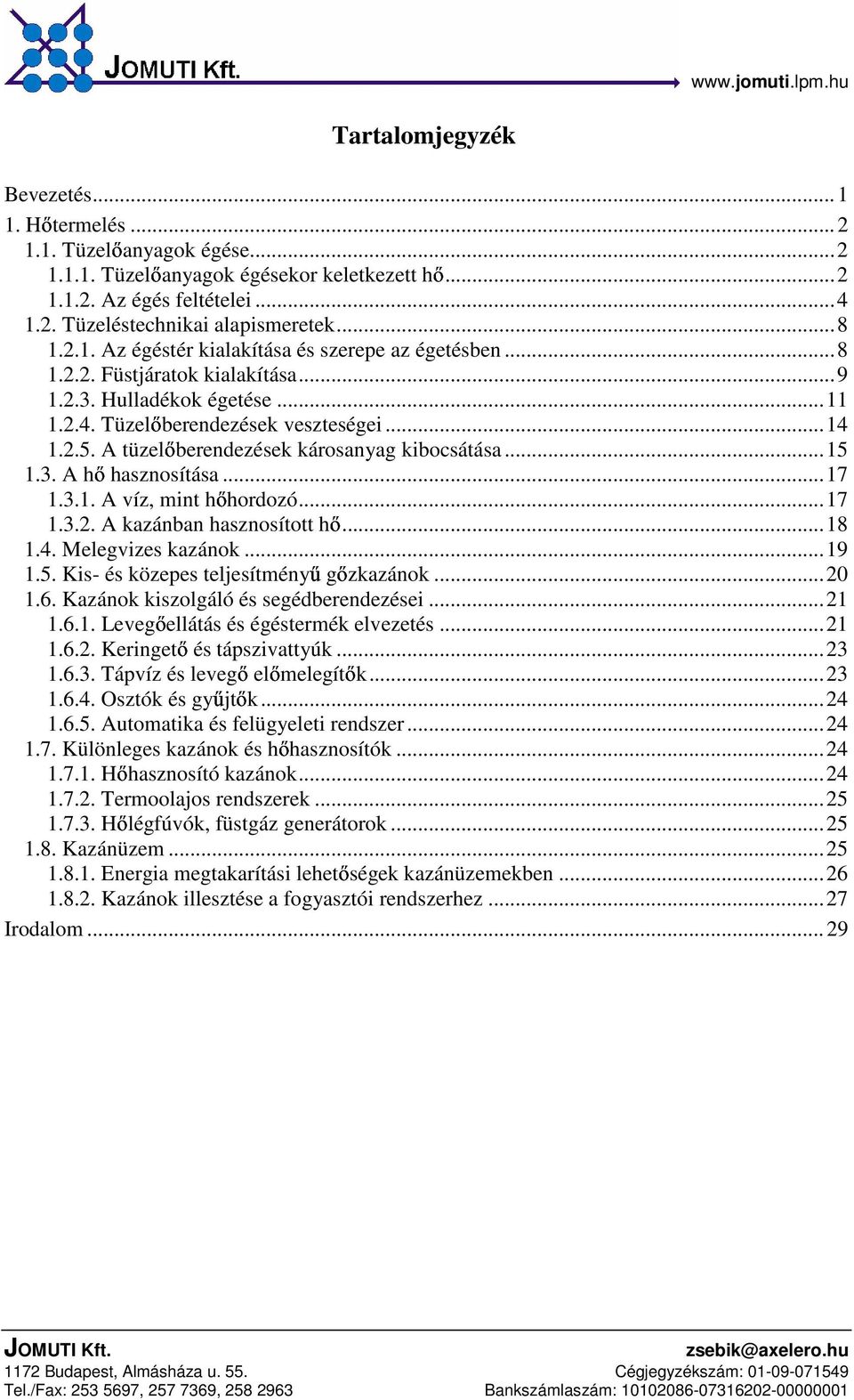 A tüzelıberendezések károsanyag kibocsátása...15 1.. A hasznosítása...17 1..1. A víz, mint hıhordozó...17 1..2. A kazánban hasznosított hı...18 1.4. Melegvizes kazánok...19 1.5. Kis- és közepes teljesítményő gızkazánok.