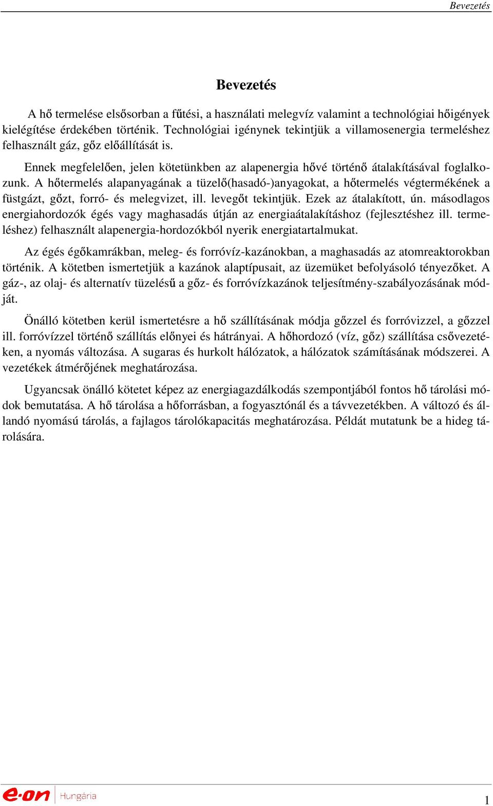 A hıtermelés alapanyagának a tüzelı(hasadó-)anyagokat, a hıtermelés végtermékének a füstgázt, gızt, forró- és melegvizet, ill. levegıt tekintjük. Ezek az átalakított, ún.