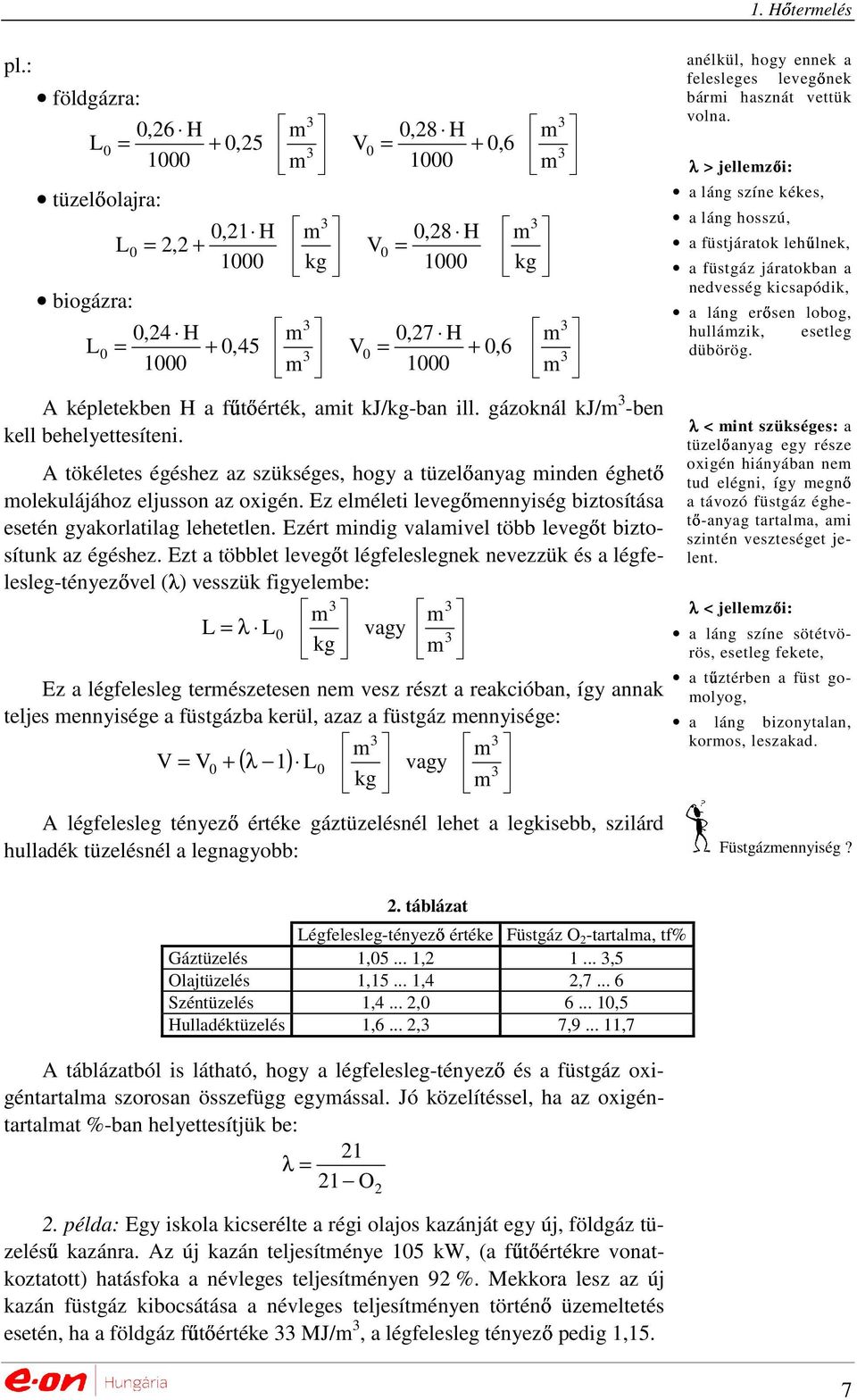 Ez elméleti levegımennyiség biztosítása esetén gyakorlatilag lehetetlen. Ezért mindig valamivel több levegıt biztosítunk az égéshez.