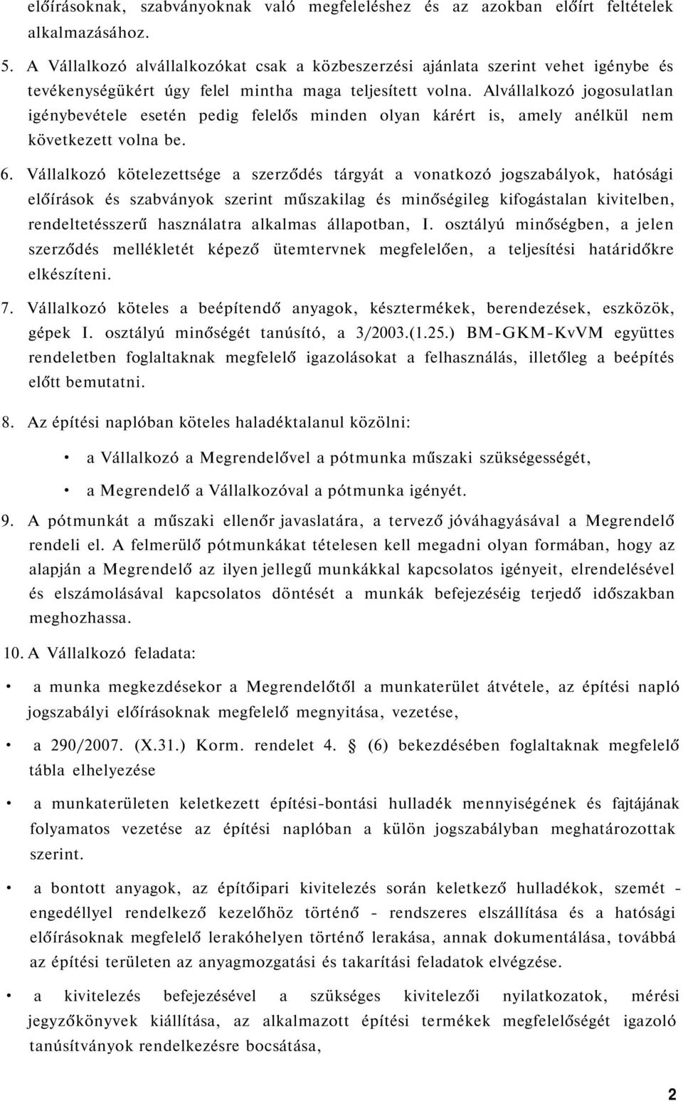 Alvállalkozó jogosulatlan igénybevétele esetén pedig felelős minden olyan kárért is, amely anélkül nem következett volna be. 6.