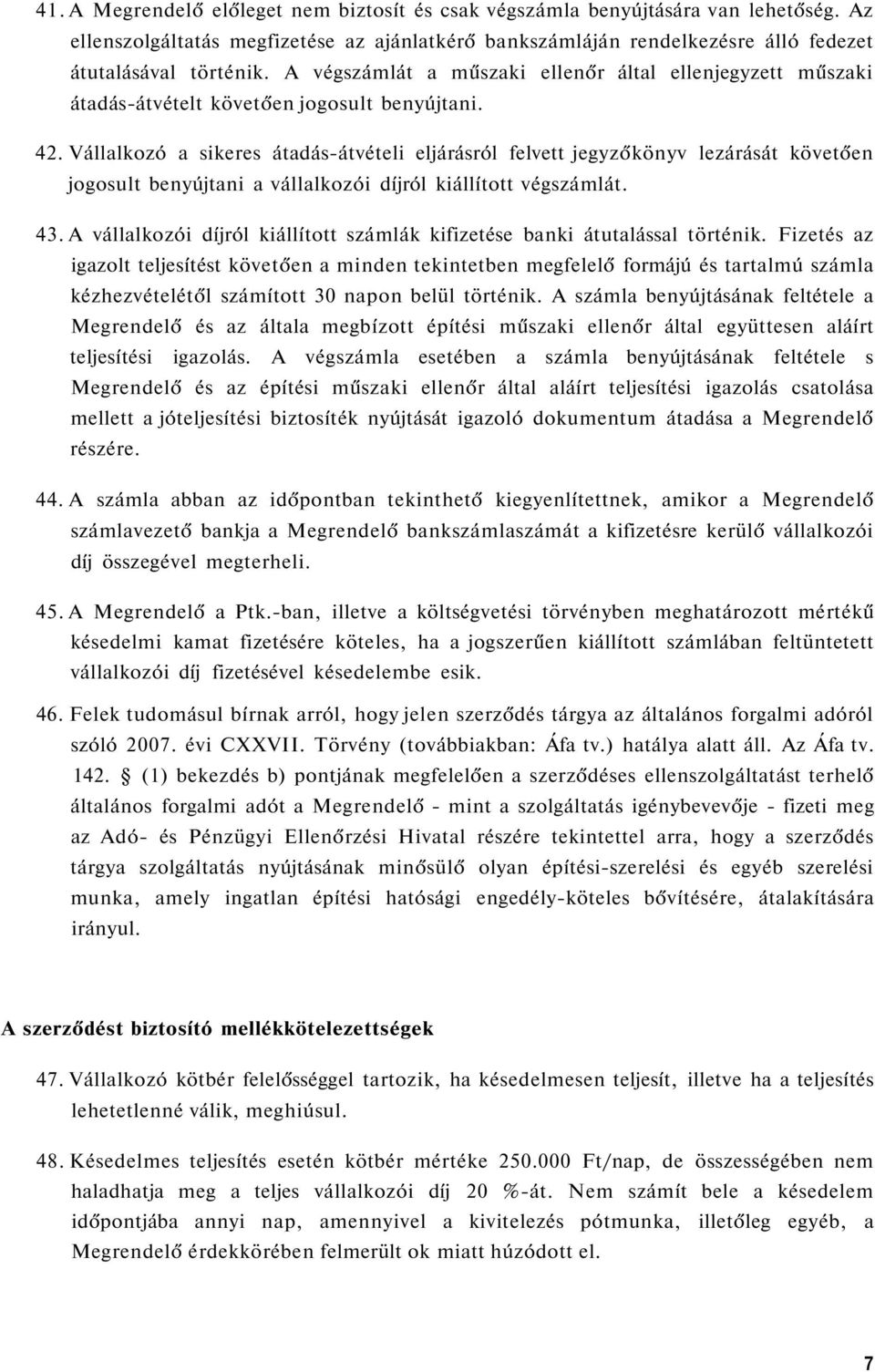 Vállalkozó a sikeres átadás-átvételi eljárásról felvett jegyzőkönyv lezárását követően jogosult benyújtani a vállalkozói díjról kiállított végszámlát. 43.