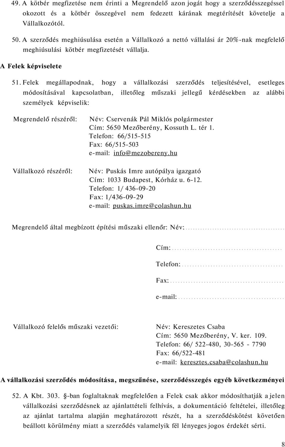 Felek megállapodnak, hogy a vállalkozási szerződés teljesítésével, esetleges módosításával kapcsolatban, illetőleg műszaki jellegű kérdésekben az alábbi személyek képviselik: Megrendelő részéről: