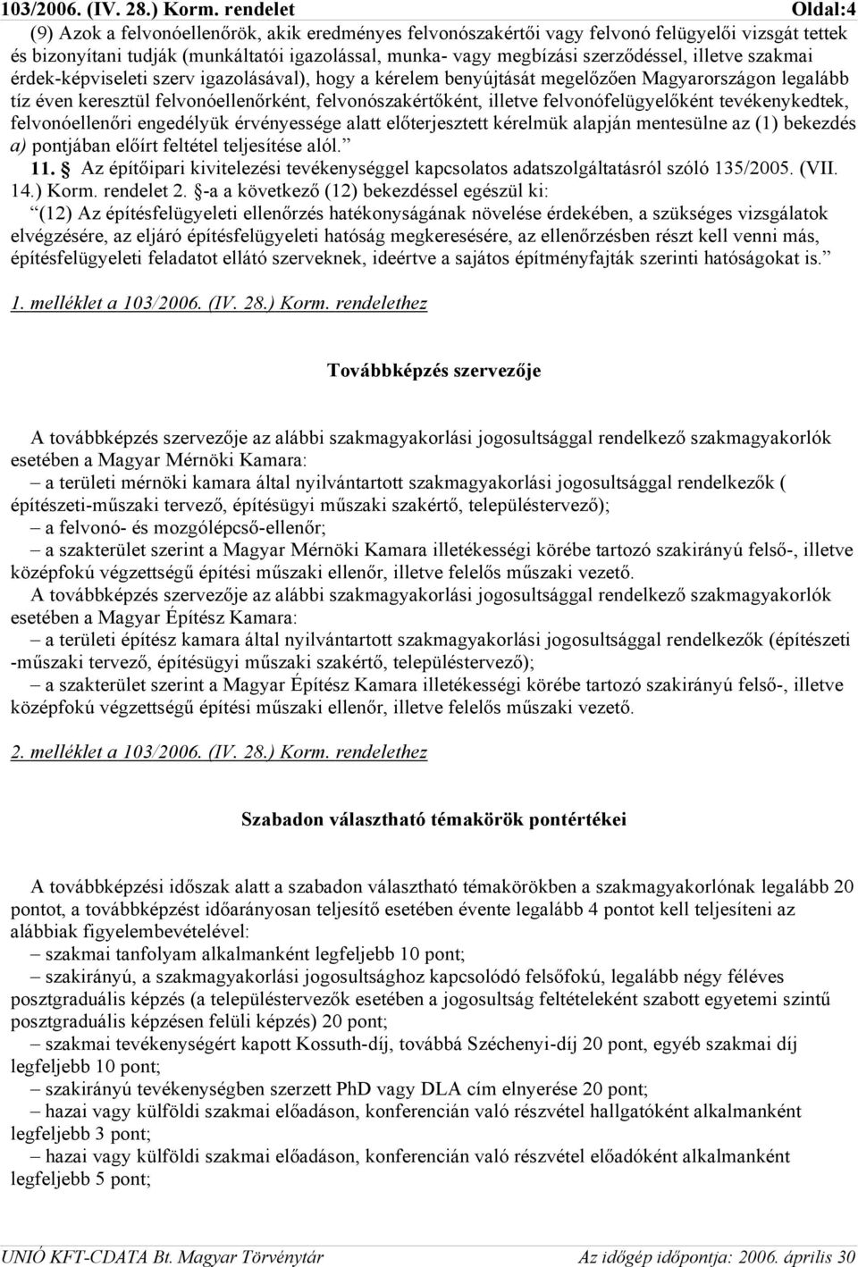 felvonófelügyelőként tevékenykedtek, felvonóellenőri engedélyük érvényessége alatt előterjesztett kérelmük alapján mentesülne az (1) bekezdés a) pontjában előírt feltétel teljesítése alól. 11.