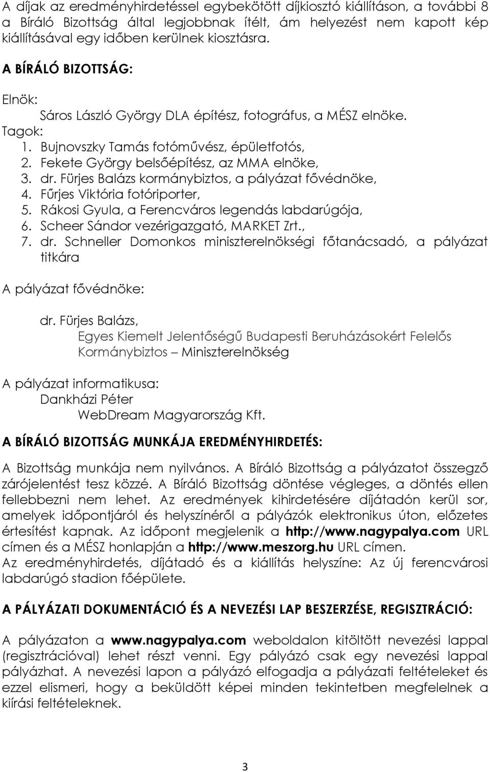 Fürjes Balázs kormánybiztos, a pályázat fővédnöke, 4. Fűrjes Viktória fotóriporter, 5. Rákosi Gyula, a Ferencváros legendás labdarúgója, 6. Scheer Sándor vezérigazgató, MARKET Zrt., 7. dr.