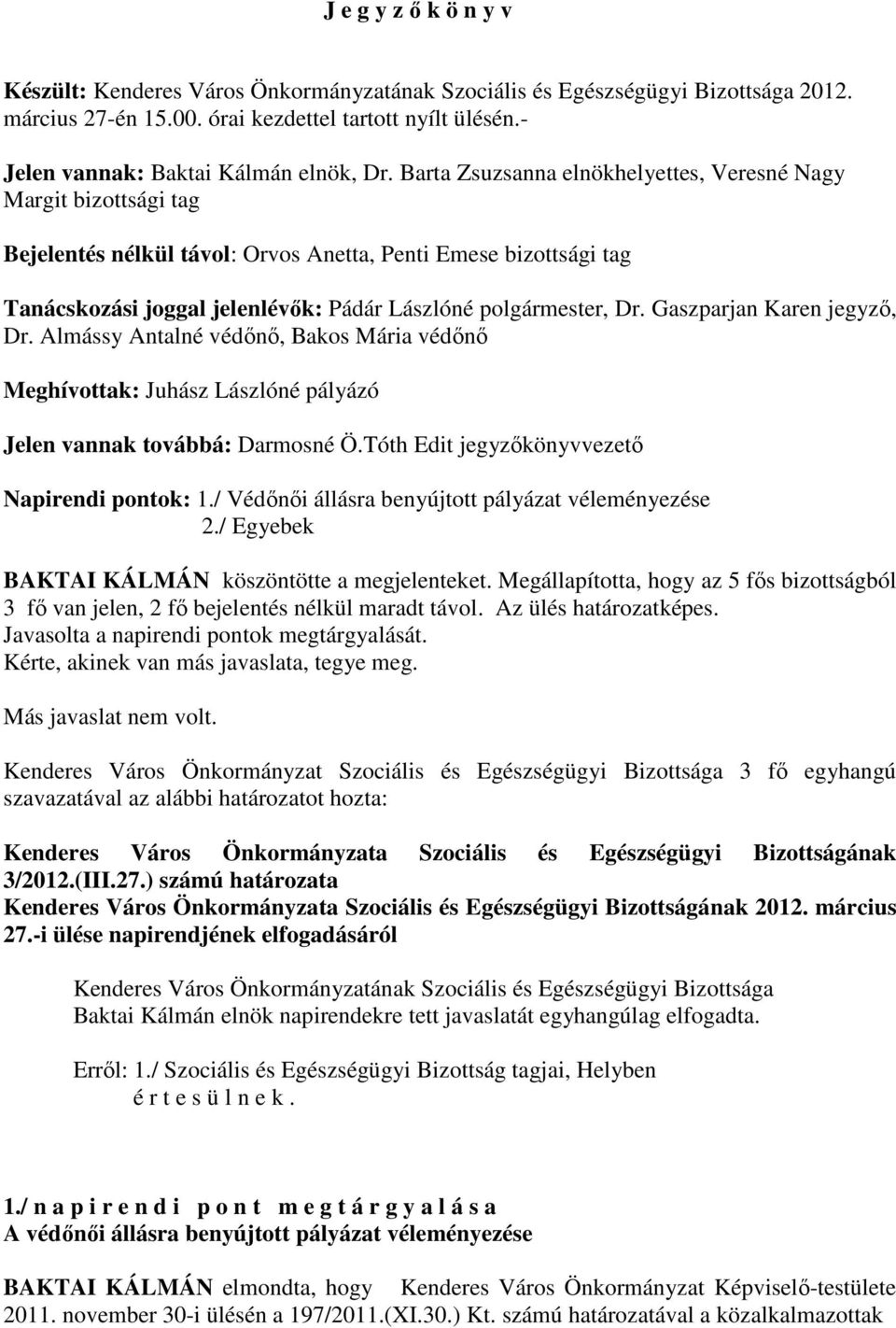 Barta Zsuzsanna elnökhelyettes, Veresné Nagy Margit bizottsági tag Bejelentés nélkül távol: Orvos Anetta, Penti Emese bizottsági tag Tanácskozási joggal jelenlévık: Pádár Lászlóné polgármester, Dr.