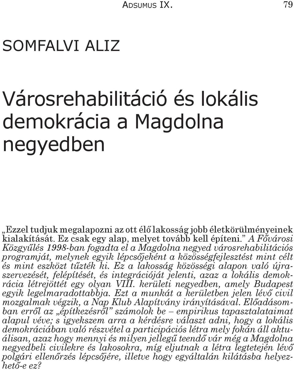 A Fővárosi Közgyűlés 1998-ban fogadta el a Magdolna negyed városrehabilitációs programját, melynek egyik lépcsőjeként a közösségfejlesztést mint célt és mint eszközt tűzték ki.