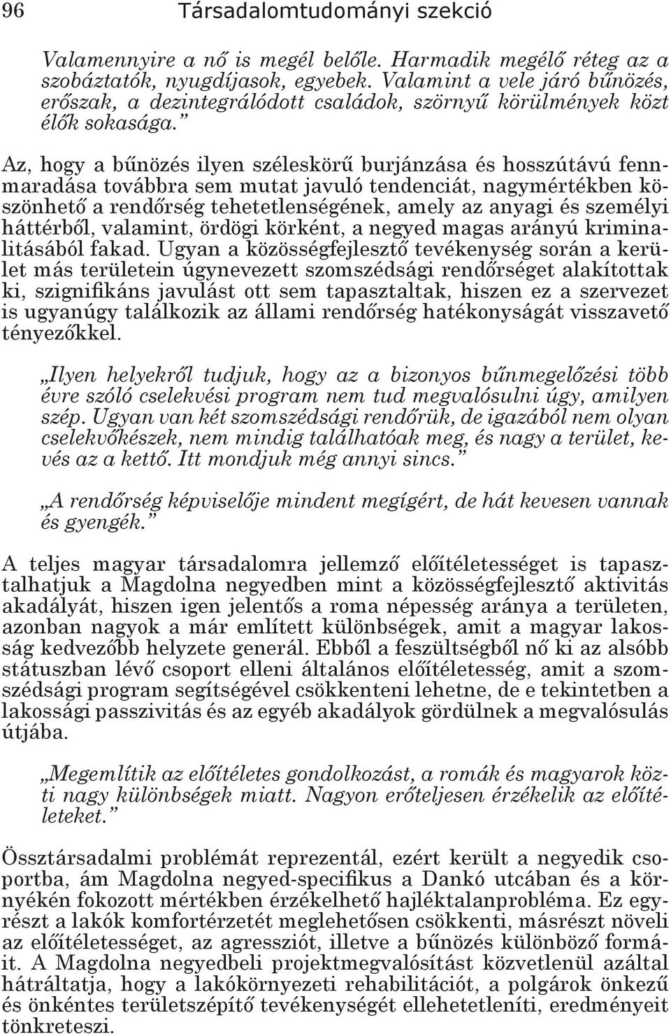 Az, hogy a bűnözés ilyen széleskörű burjánzása és hosszútávú fennmaradása továbbra sem mutat javuló tendenciát, nagymértékben köszönhető a rendőrség tehetetlenségének, amely az anyagi és személyi