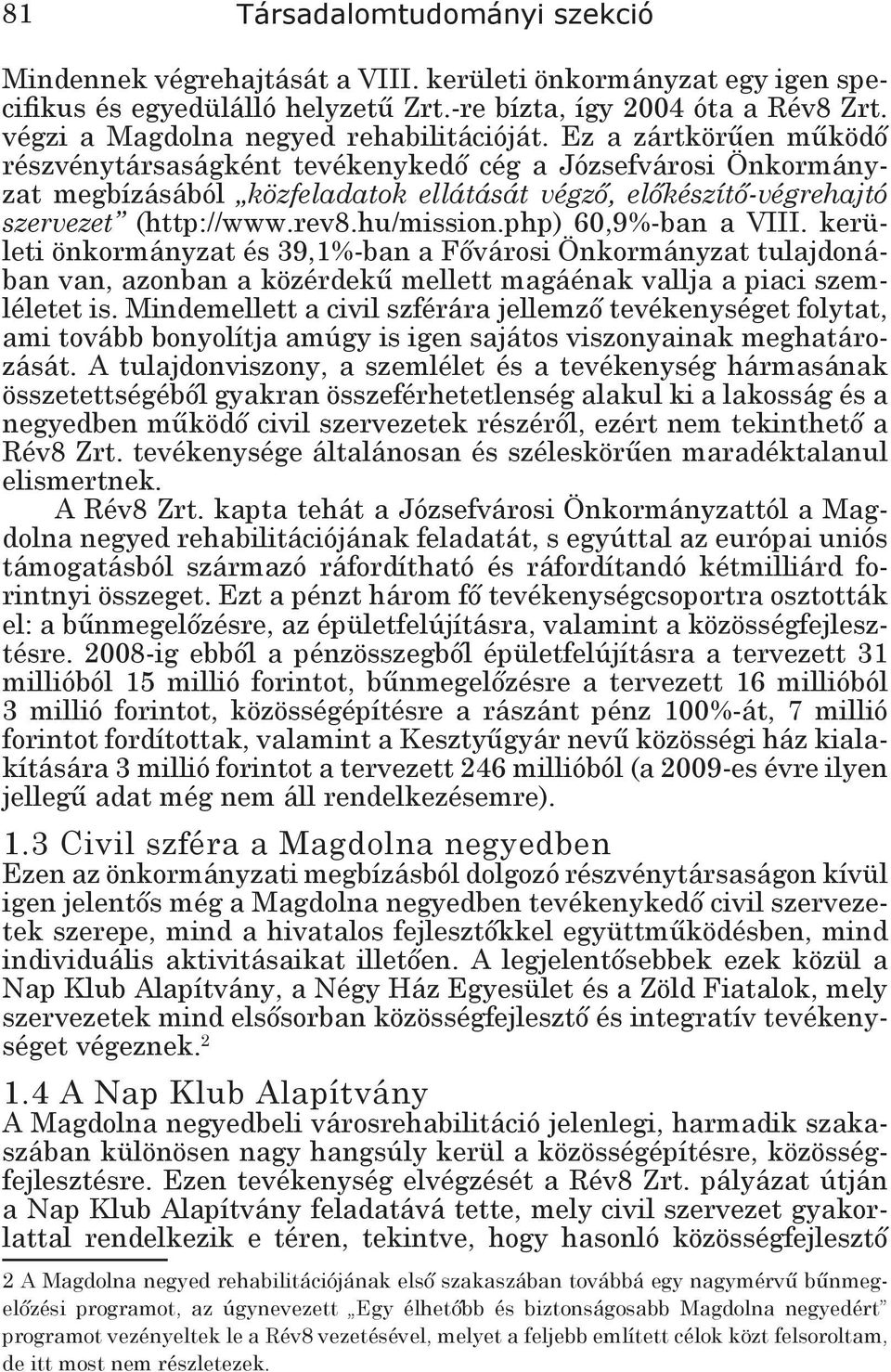 php) 60,9%-ban a VIII. kerületi önkormányzat és 39,1%-ban a Fővárosi Önkormányzat tulajdonában van, azonban a közérdekű mellett magáénak vallja a piaci szemléletet is.