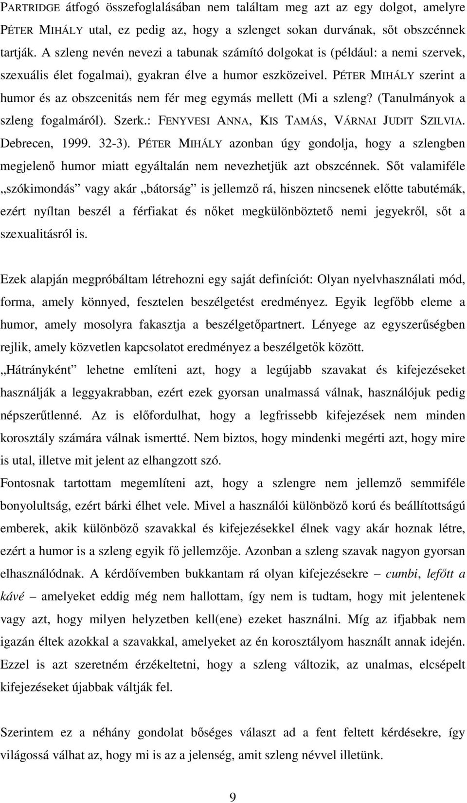 PÉTER MIHÁLY szerint a humor és az obszcenitás nem fér meg egymás mellett (Mi a szleng? (Tanulmányok a szleng fogalmáról). Szerk.: FENYVESI ANNA, KIS TAMÁS, VÁRNAI JUDIT SZILVIA. Debrecen, 1999.