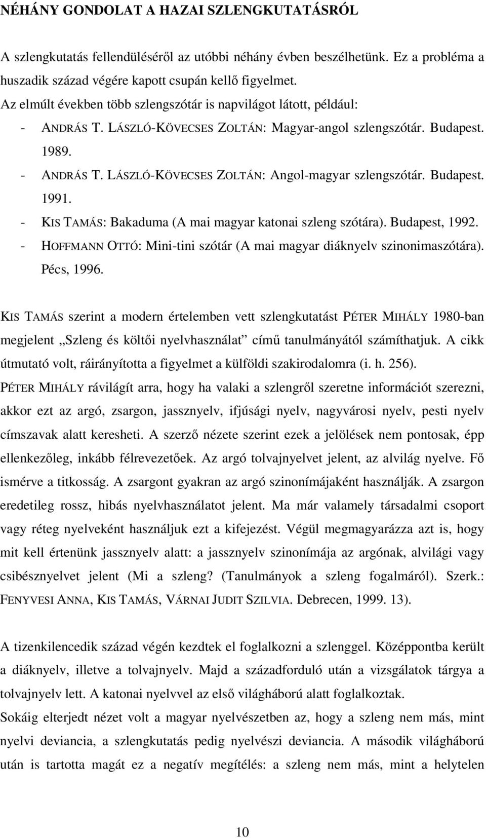 Budapest. 1991. - KIS TAMÁS: Bakaduma (A mai magyar katonai szleng szótára). Budapest, 1992. - HOFFMANN OTTÓ: Mini-tini szótár (A mai magyar diáknyelv szinonimaszótára). Pécs, 1996.