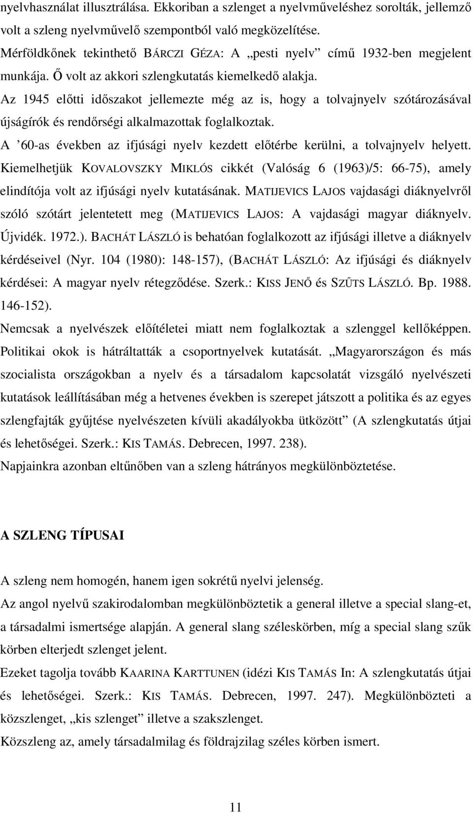 Az 1945 előtti időszakot jellemezte még az is, hogy a tolvajnyelv szótározásával újságírók és rendőrségi alkalmazottak foglalkoztak.