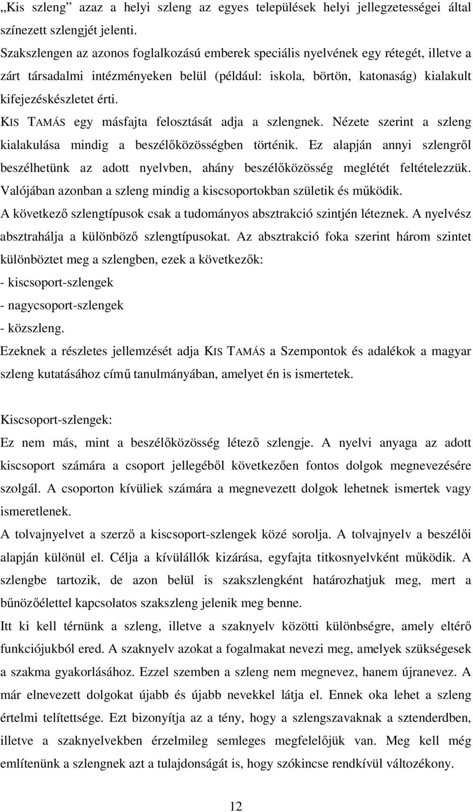 KIS TAMÁS egy másfajta felosztását adja a szlengnek. Nézete szerint a szleng kialakulása mindig a beszélőközösségben történik.