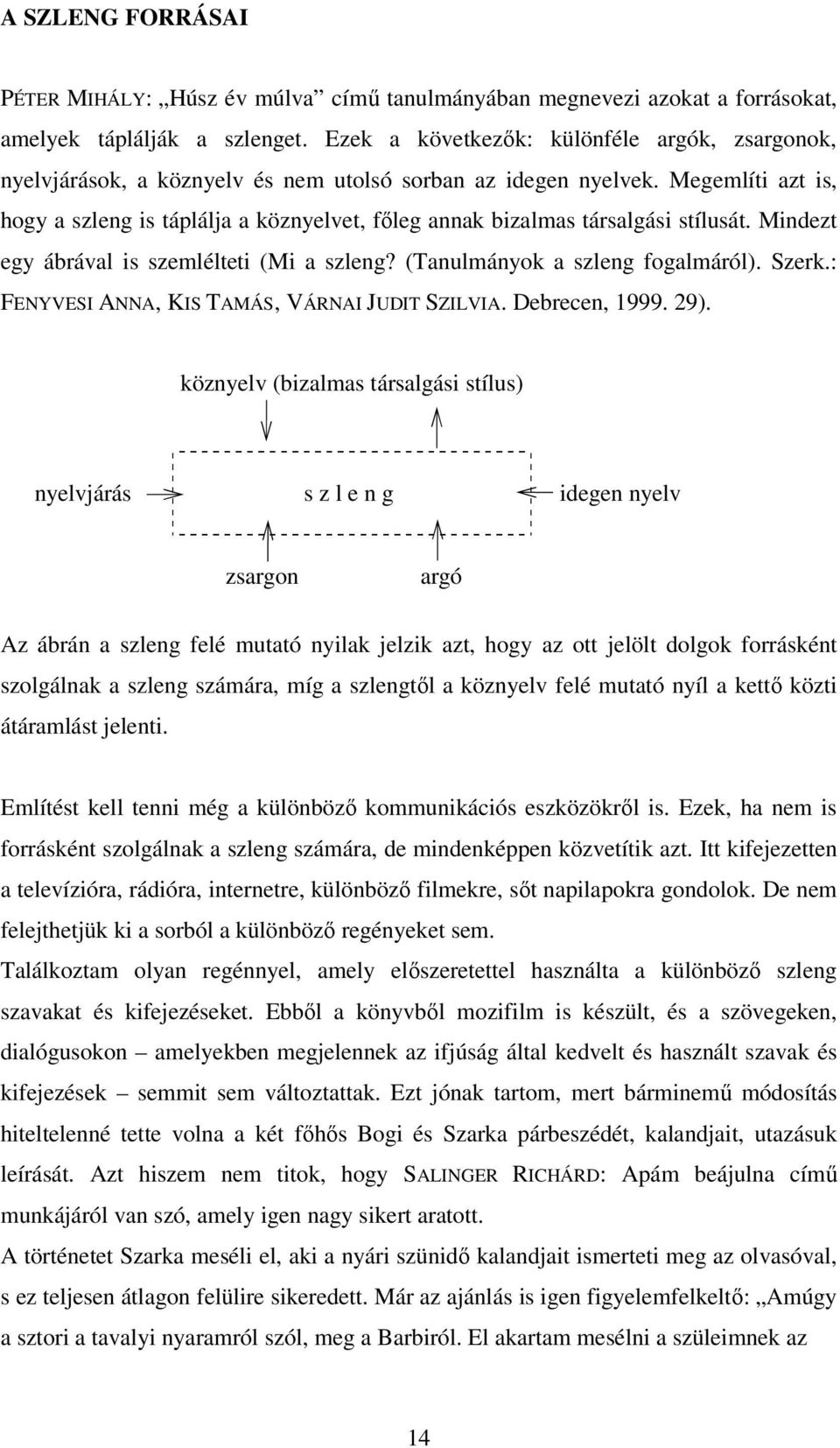 Megemlíti azt is, hogy a szleng is táplálja a köznyelvet, főleg annak bizalmas társalgási stílusát. Mindezt egy ábrával is szemlélteti (Mi a szleng? (Tanulmányok a szleng fogalmáról). Szerk.