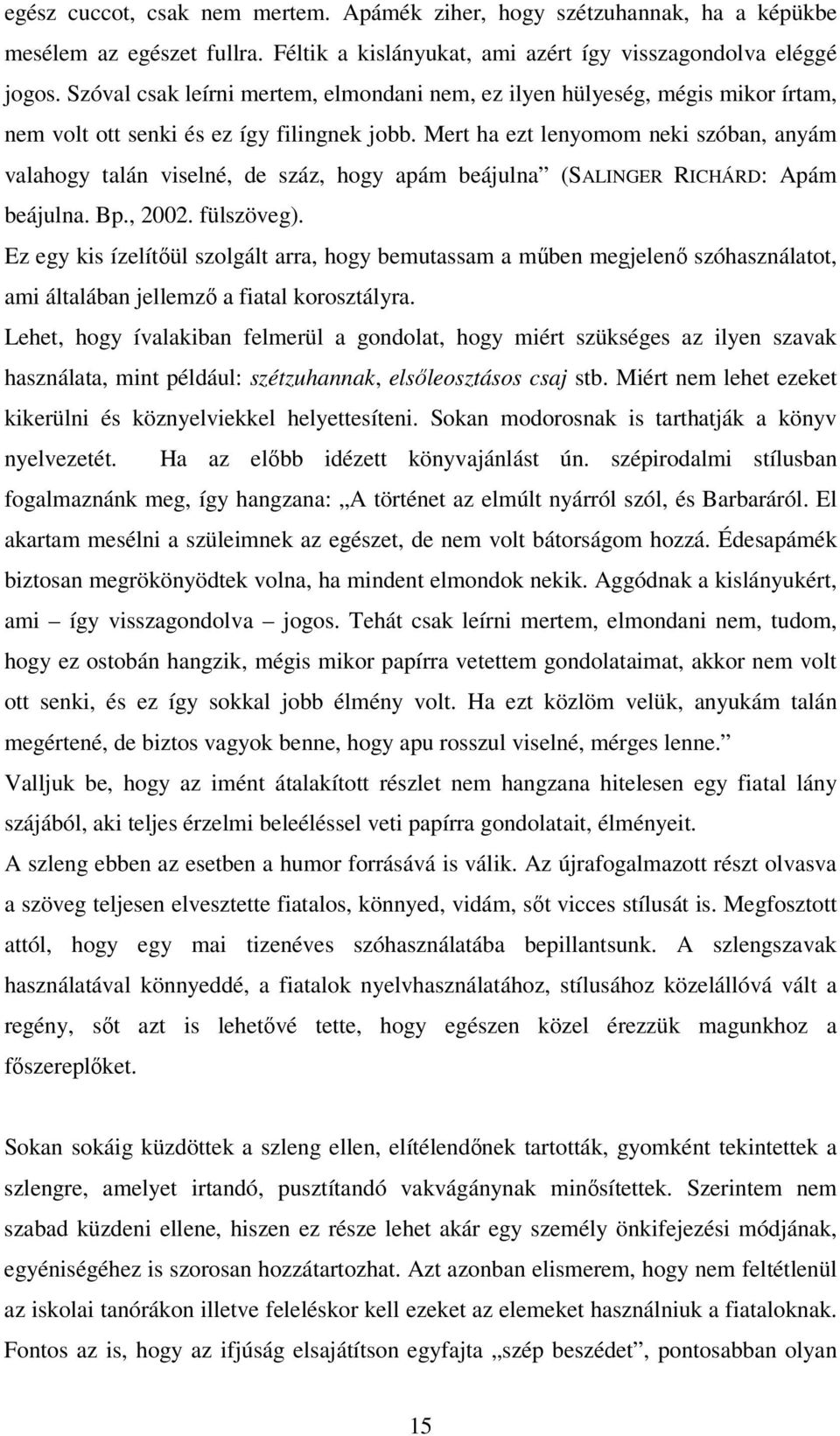 Mert ha ezt lenyomom neki szóban, anyám valahogy talán viselné, de száz, hogy apám beájulna (SALINGER RICHÁRD: Apám beájulna. Bp., 2002. fülszöveg).